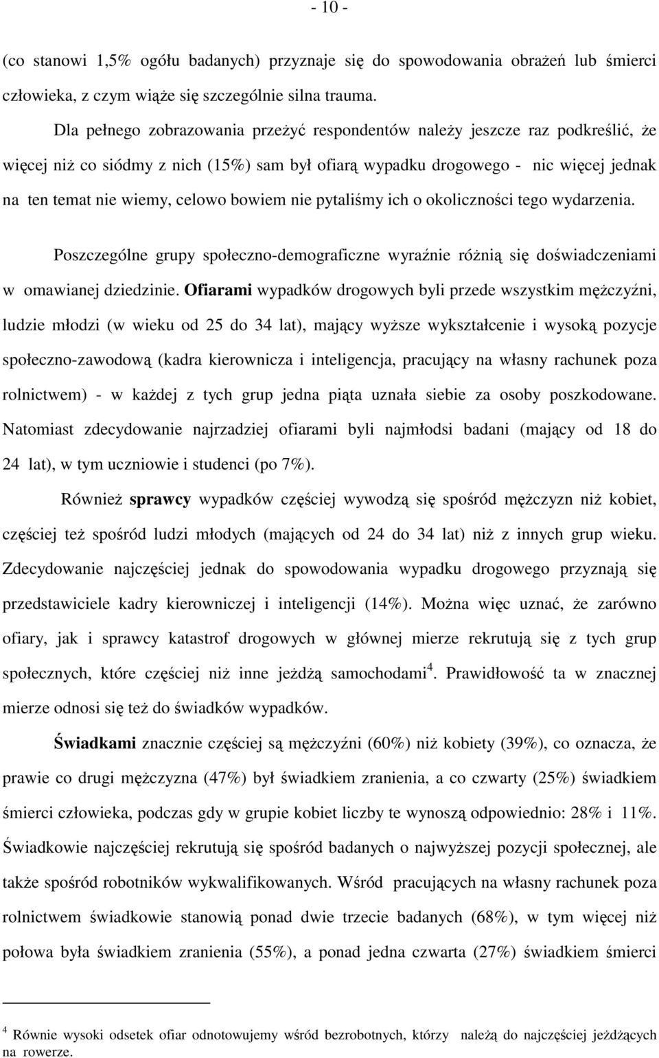 bowiem nie pytaliśmy ich o okoliczności tego wydarzenia. Poszczególne grupy społeczno-demograficzne wyraźnie różnią się doświadczeniami w omawianej dziedzinie.