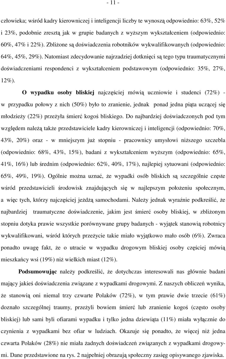 Natomiast zdecydowanie najrzadziej dotknięci są tego typu traumatycznymi doświadczeniami respondenci z wykształceniem podstawowym (odpowiednio: 35%, 27%, 12%).