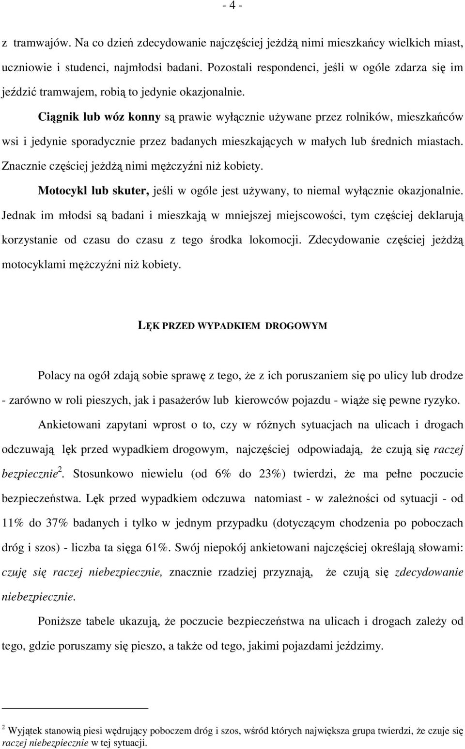 Ciągnik lub wóz konny są prawie wyłącznie używane przez rolników, mieszkańców wsi i jedynie sporadycznie przez badanych mieszkających w małych lub średnich miastach.