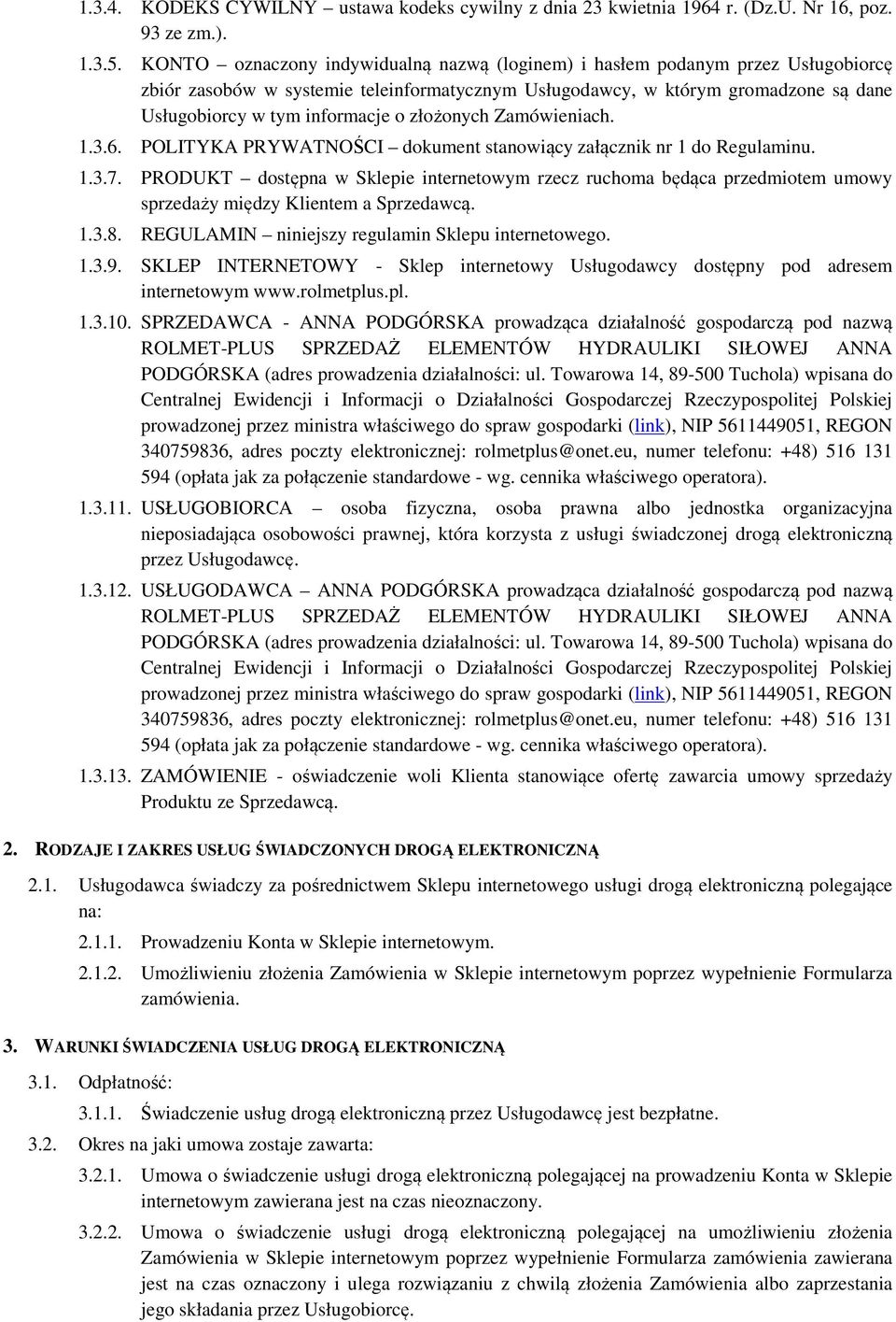 złożonych Zamówieniach. 1.3.6. POLITYKA PRYWATNOŚCI dokument stanowiący załącznik nr 1 do Regulaminu. 1.3.7.