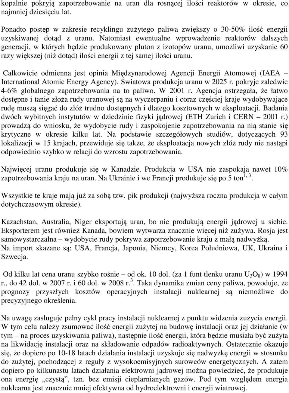 Natomiast ewentualne wprowadzenie reaktorów dalszych generacji, w których będzie produkowany pluton z izotopów uranu, umożliwi uzyskanie 60 razy większej (niż dotąd) ilości energii z tej samej ilości