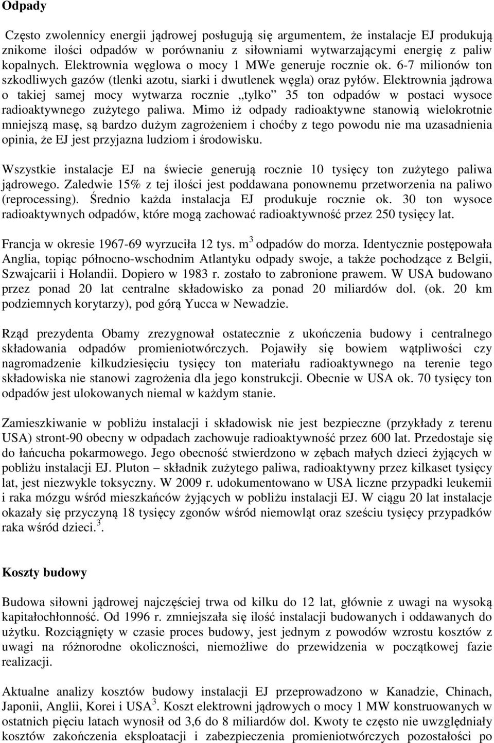 Elektrownia jądrowa o takiej samej mocy wytwarza rocznie tylko 35 ton odpadów w postaci wysoce radioaktywnego zużytego paliwa.
