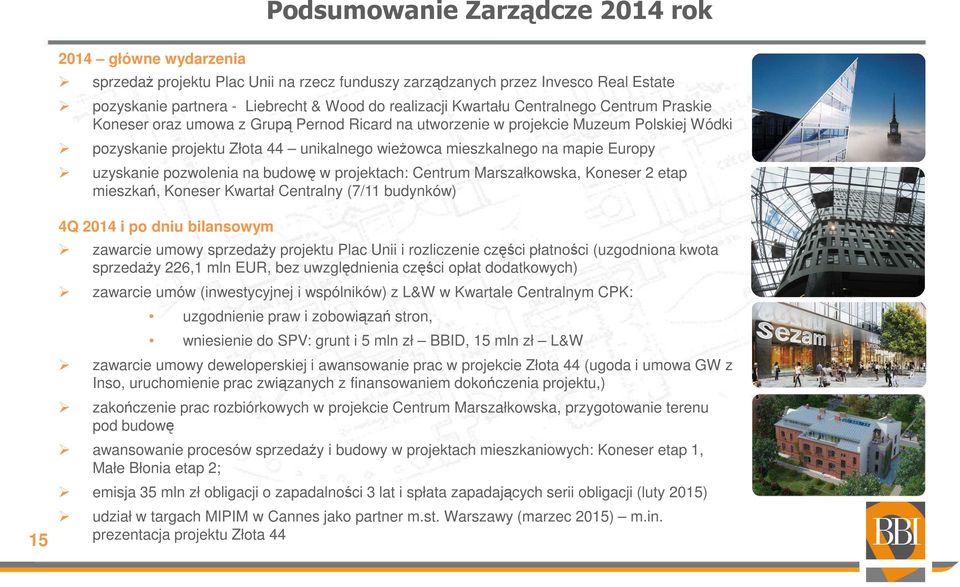 Europy uzyskanie pozwolenia na budowę w projektach: Centrum Marszałkowska, Koneser 2 etap mieszkań, Koneser Kwartał Centralny (7/11 budynków) 15 4Q 2014 i po dniu bilansowym zawarcie umowy sprzedaży