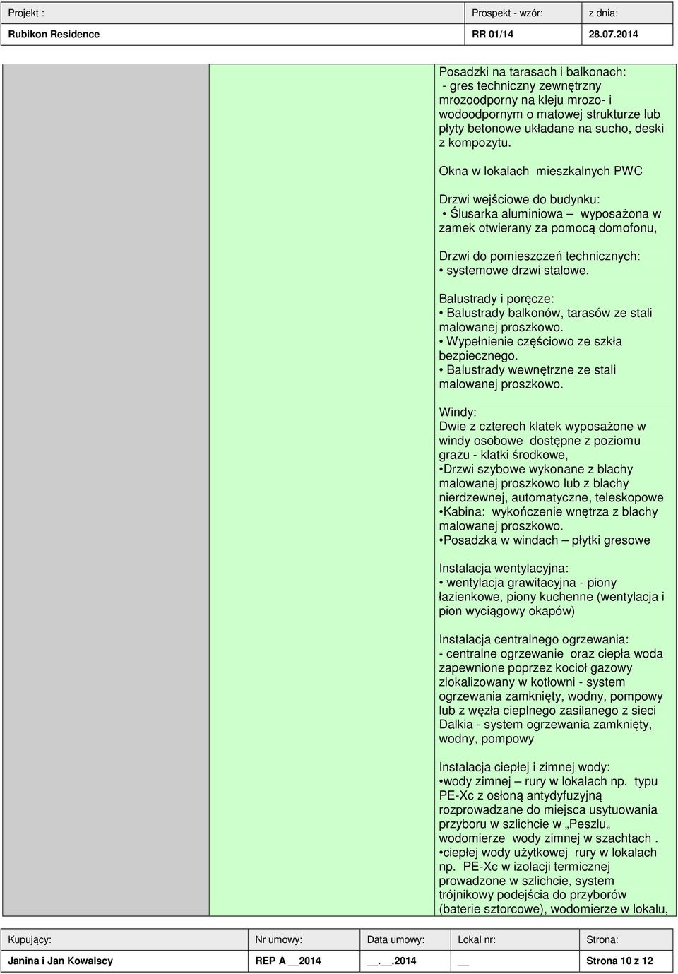 Balustrady i poręcze: Balustrady balkonów, tarasów ze stali malowanej proszkowo. Wypełnienie częściowo ze szkła bezpiecznego. Balustrady wewnętrzne ze stali malowanej proszkowo.