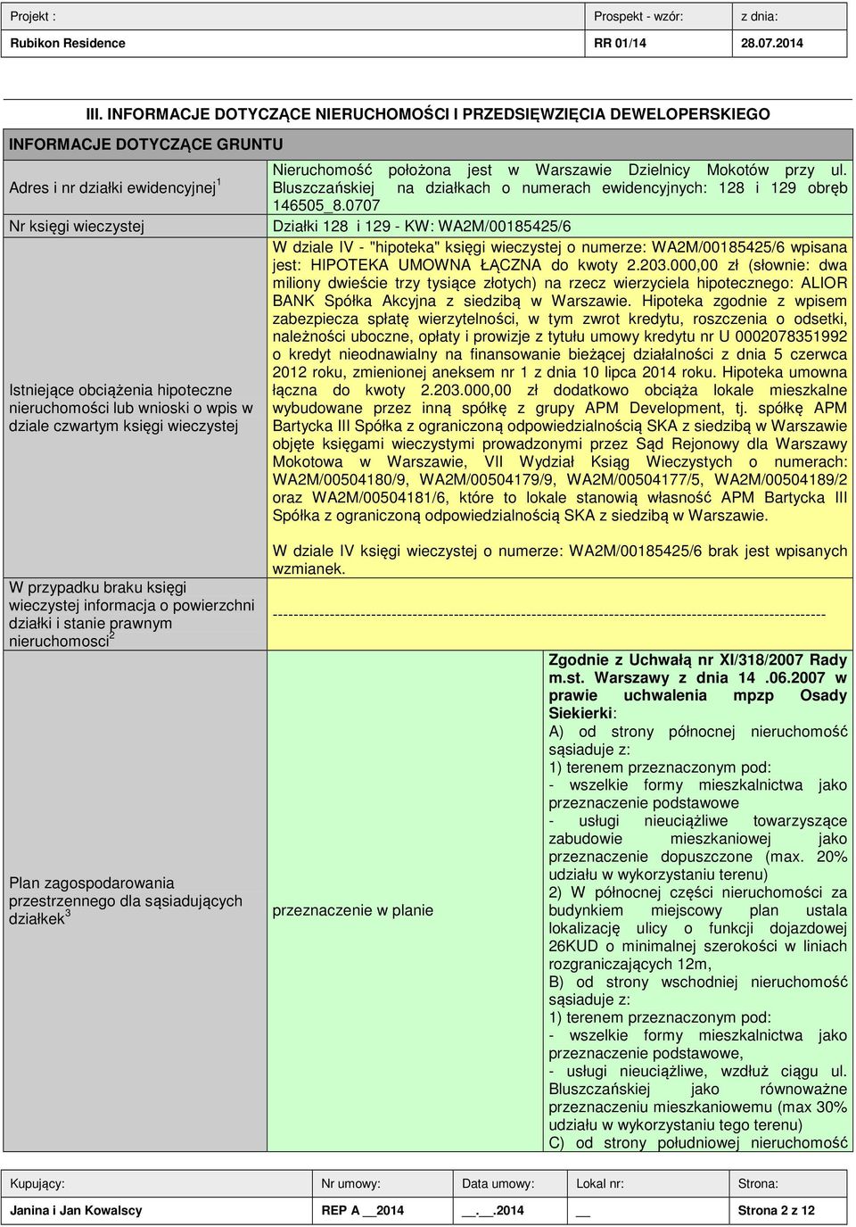 0707 Nr księgi wieczystej Działki 128 i 129 - KW: WA2M/00185425/6 W dziale IV - "hipoteka" księgi wieczystej o numerze: WA2M/00185425/6 wpisana jest: HIPOTEKA UMOWNA ŁĄCZNA do kwoty 2.203.