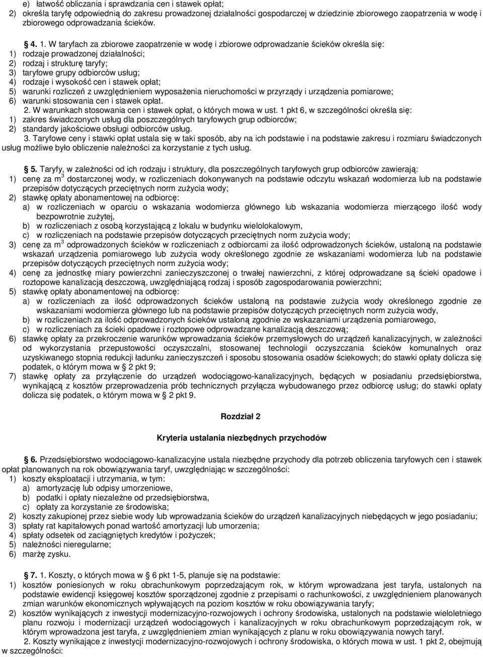 W taryfach za zbiorowe zaopatrzenie w wodę i zbiorowe odprowadzanie ścieków określa się: rodzaje prowadzonej działalności; 2) rodzaj i strukturę taryfy; 3) taryfowe grupy odbiorców usług; 4) rodzaje