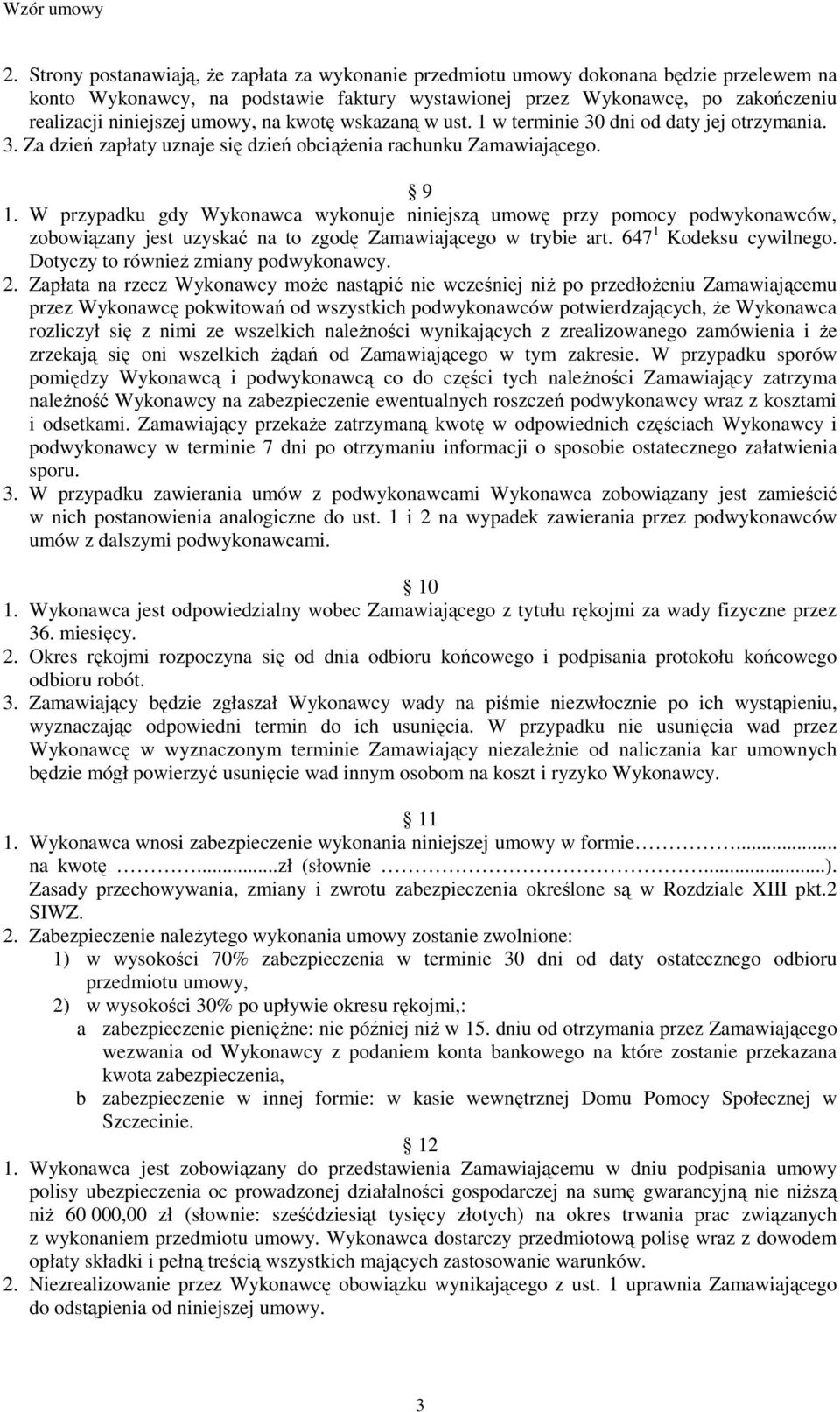 W przypadku gdy Wykonawca wykonuje niniejszą umowę przy pomocy podwykonawców, zobowiązany jest uzyskać na to zgodę Zamawiającego w trybie art. 647 1 Kodeksu cywilnego.