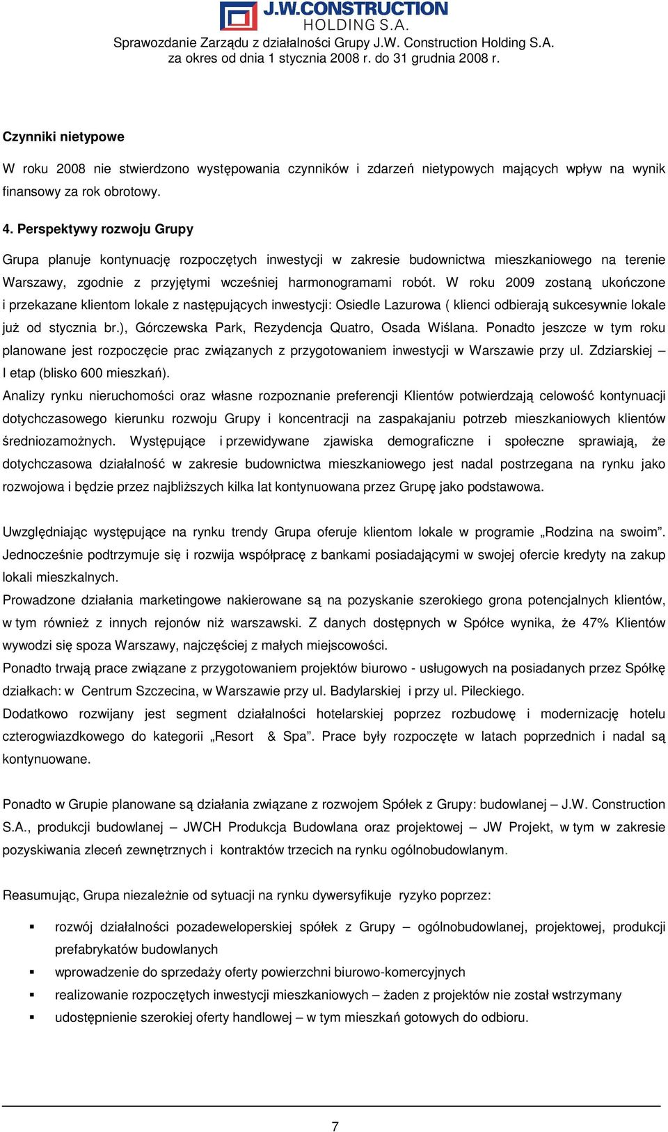 W roku 2009 zostaną ukończone i przekazane klientom lokale z następujących inwestycji: Osiedle Lazurowa ( klienci odbierają sukcesywnie lokale juŝ od stycznia br.