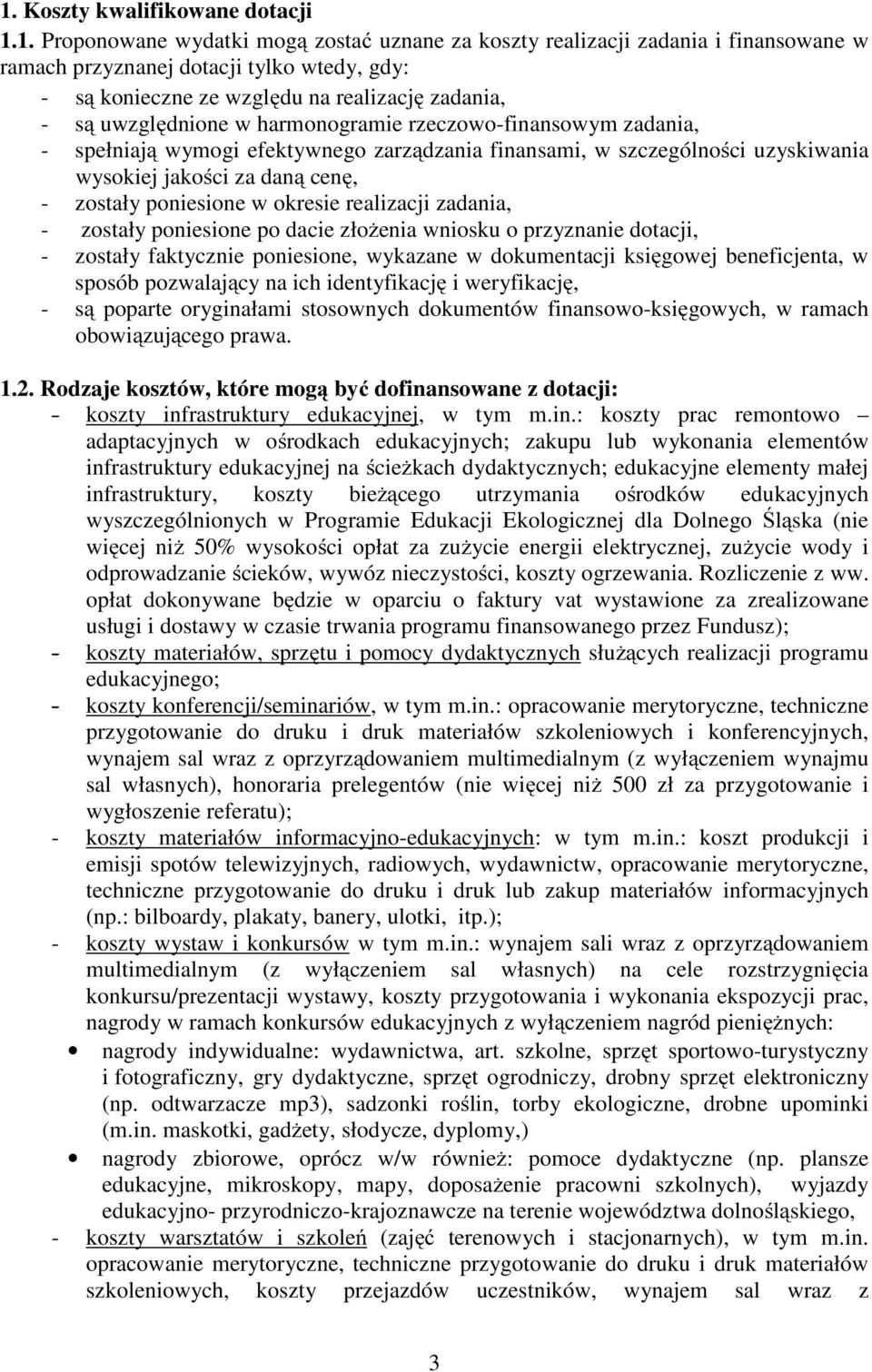 zostały poniesione w okresie realizacji zadania, - zostały poniesione po dacie złożenia wniosku o przyznanie dotacji, - zostały faktycznie poniesione, wykazane w dokumentacji księgowej beneficjenta,