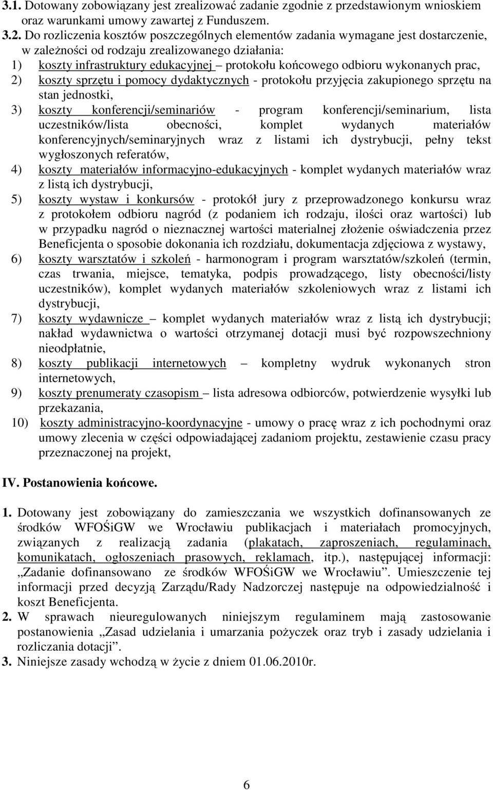 wykonanych prac, 2) koszty sprzętu i pomocy dydaktycznych - protokołu przyjęcia zakupionego sprzętu na stan jednostki, 3) koszty konferencji/seminariów - program konferencji/seminarium, lista