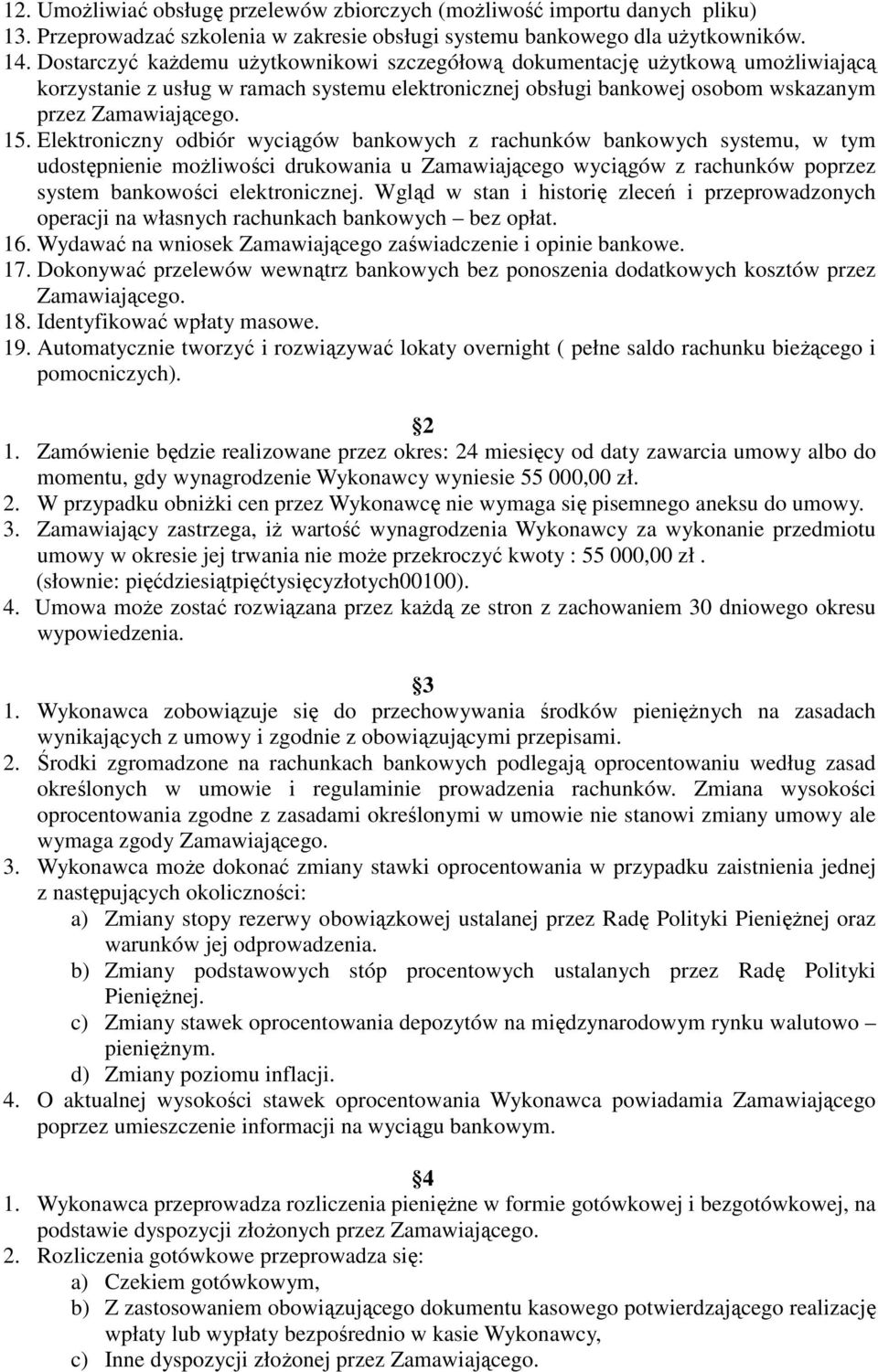 Elektroniczny odbiór wyciągów bankowych z rachunków bankowych systemu, w tym udostępnienie moŝliwości drukowania u Zamawiającego wyciągów z rachunków poprzez system bankowości elektronicznej.