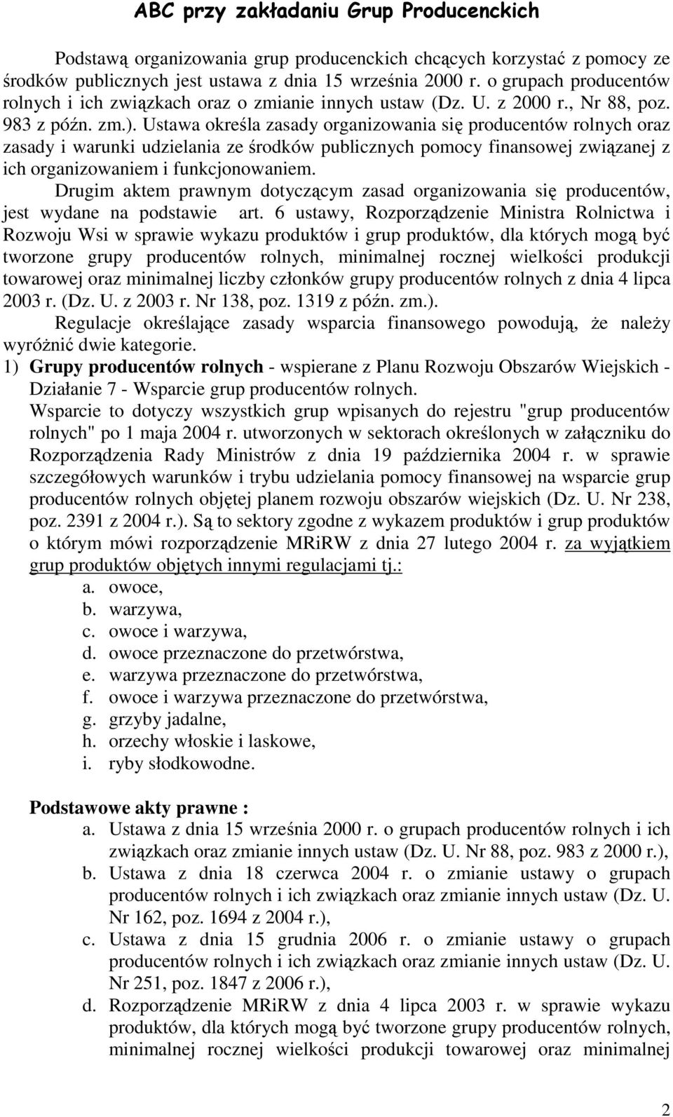 Ustawa określa zasady organizowania się producentów rolnych oraz zasady i warunki udzielania ze środków publicznych pomocy finansowej związanej z ich organizowaniem i funkcjonowaniem.