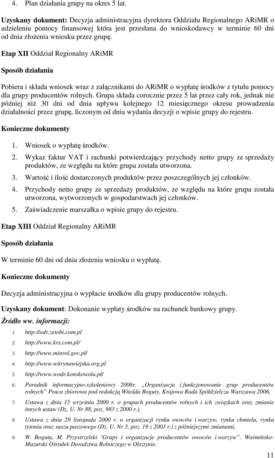 grupę. Etap XII Oddział Regionalny ARiMR Pobiera i składa wniosek wraz z załącznikami do ARiMR o wypłatę środków z tytułu pomocy dla grupy producentów rolnych.