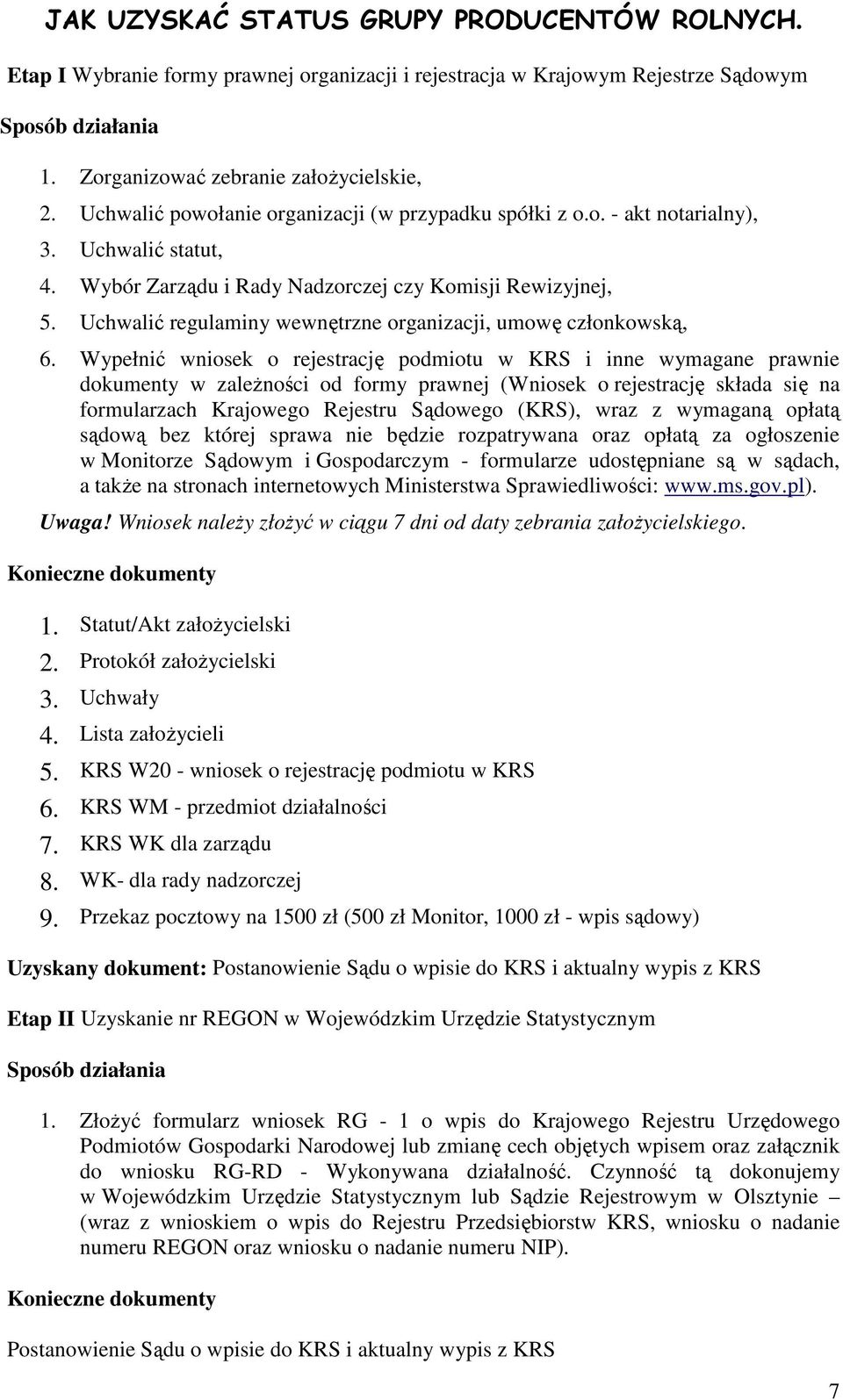 Uchwalić regulaminy wewnętrzne organizacji, umowę członkowską, 6.