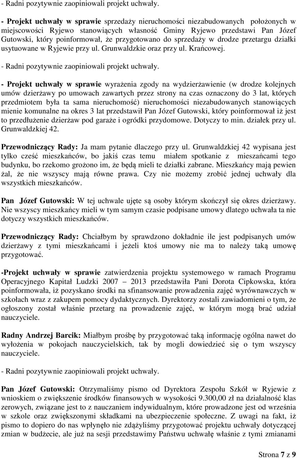 - Projekt uchwały w sprawie wyrażenia zgody na wydzierżawienie (w drodze kolejnych umów dzierżawy po umowach zawartych przez strony na czas oznaczony do 3 lat, których przedmiotem była ta sama