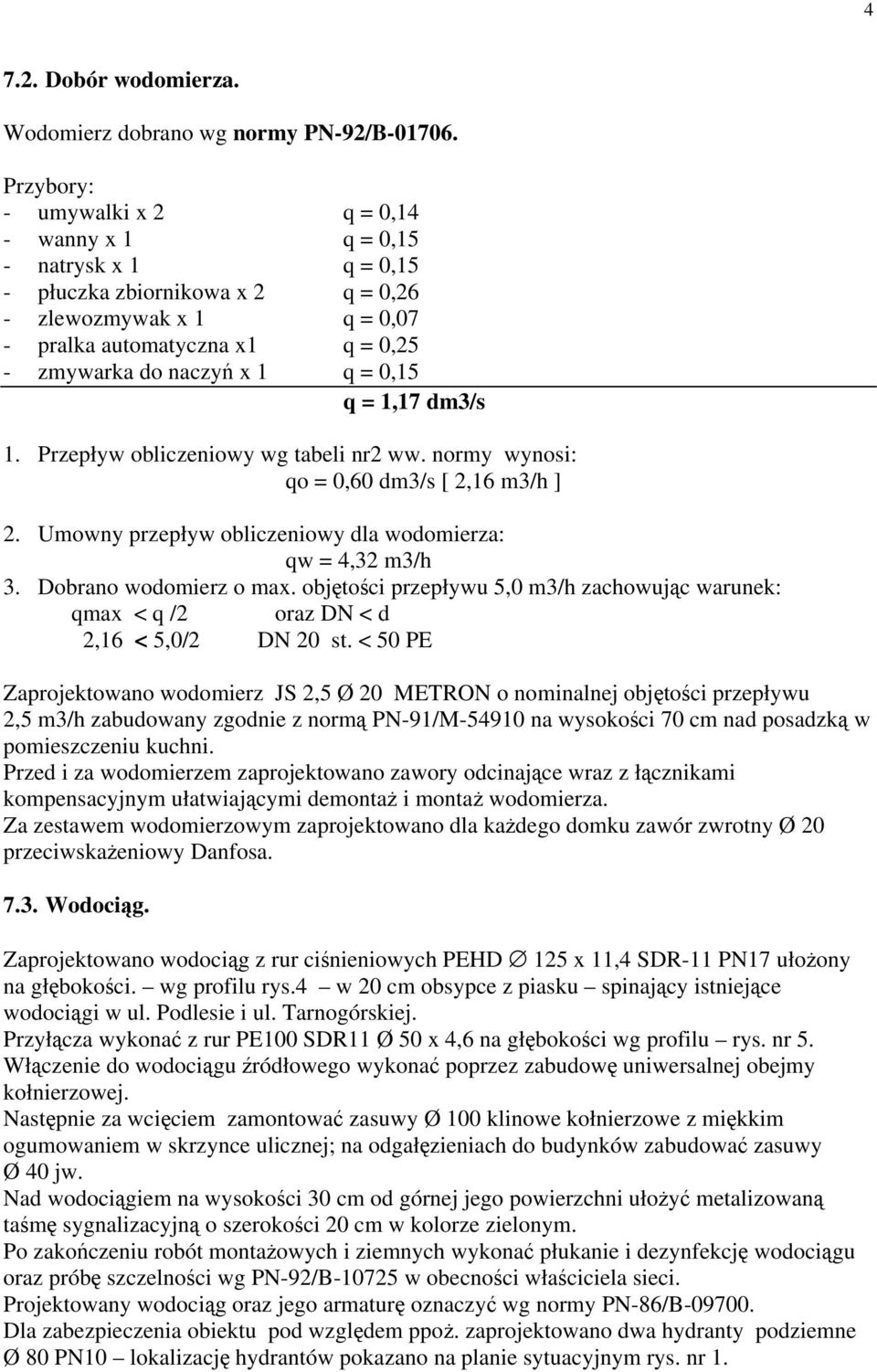 q = 0,15 q = 1,17 dm3/s 1. Przepływ obliczeniowy wg tabeli nr2 ww. normy wynosi: qo = 0,60 dm3/s [ 2,16 m3/h ] 2. Umowny przepływ obliczeniowy dla wodomierza: qw = 4,32 m3/h 3.