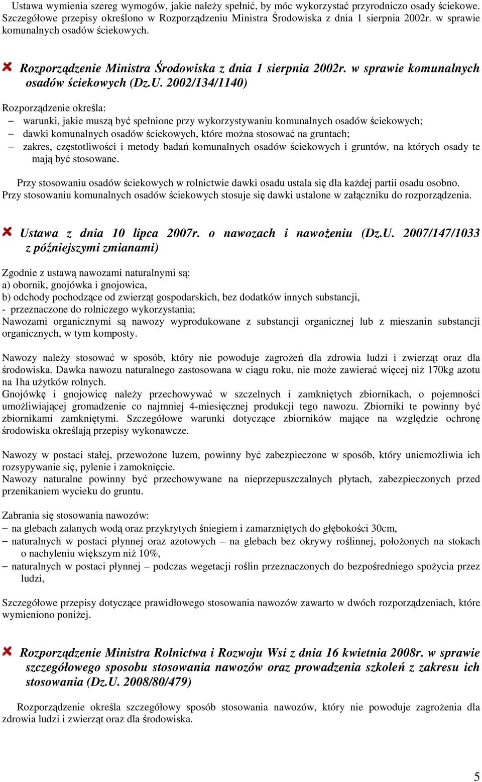 2002/134/1140) Rozporządzenie określa: warunki, jakie muszą być spełnione przy wykorzystywaniu komunalnych osadów ściekowych; dawki komunalnych osadów ściekowych, które moŝna stosować na gruntach;