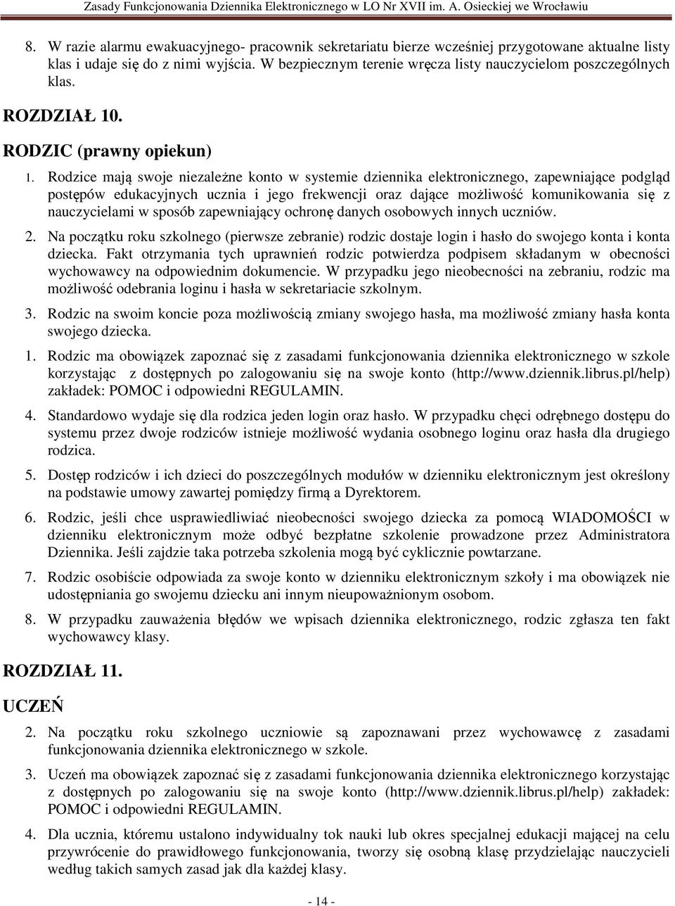 Rodzice mają swoje niezależne konto w systemie dziennika elektronicznego, zapewniające podgląd postępów edukacyjnych ucznia i jego frekwencji oraz dające możliwość komunikowania się z nauczycielami w