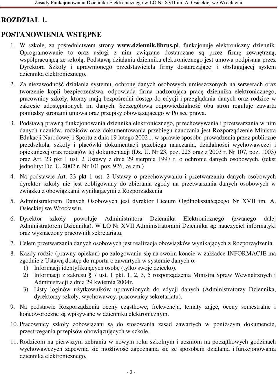 Podstawą działania dziennika elektronicznego jest umowa podpisana przez Dyrektora Szkoły i uprawnionego przedstawiciela firmy dostarczającej i obsługującej system dziennika elektronicznego. 2.