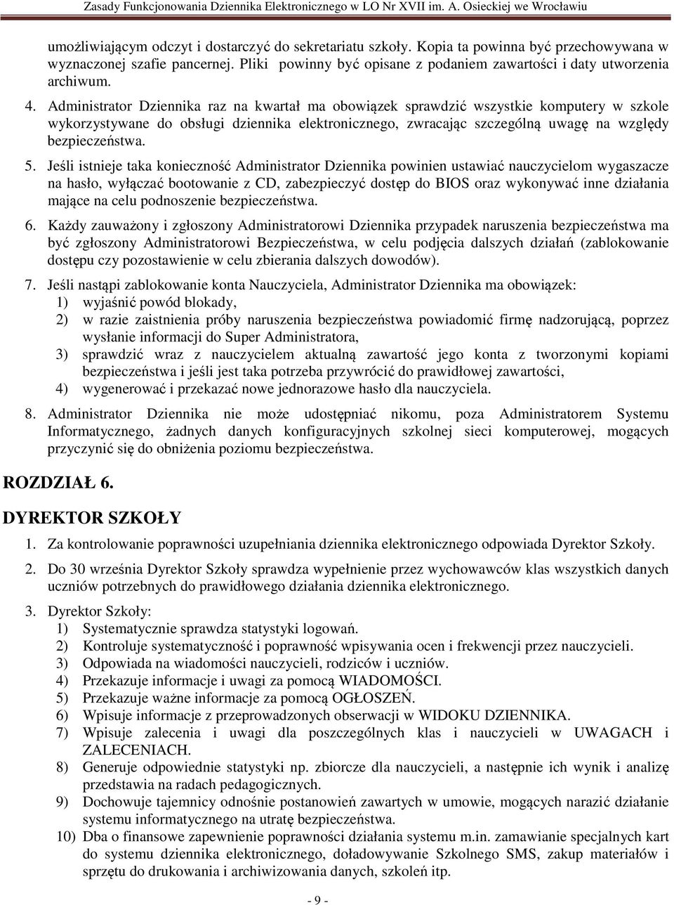 Administrator Dziennika raz na kwartał ma obowiązek sprawdzić wszystkie komputery w szkole wykorzystywane do obsługi dziennika elektronicznego, zwracając szczególną uwagę na względy bezpieczeństwa. 5.