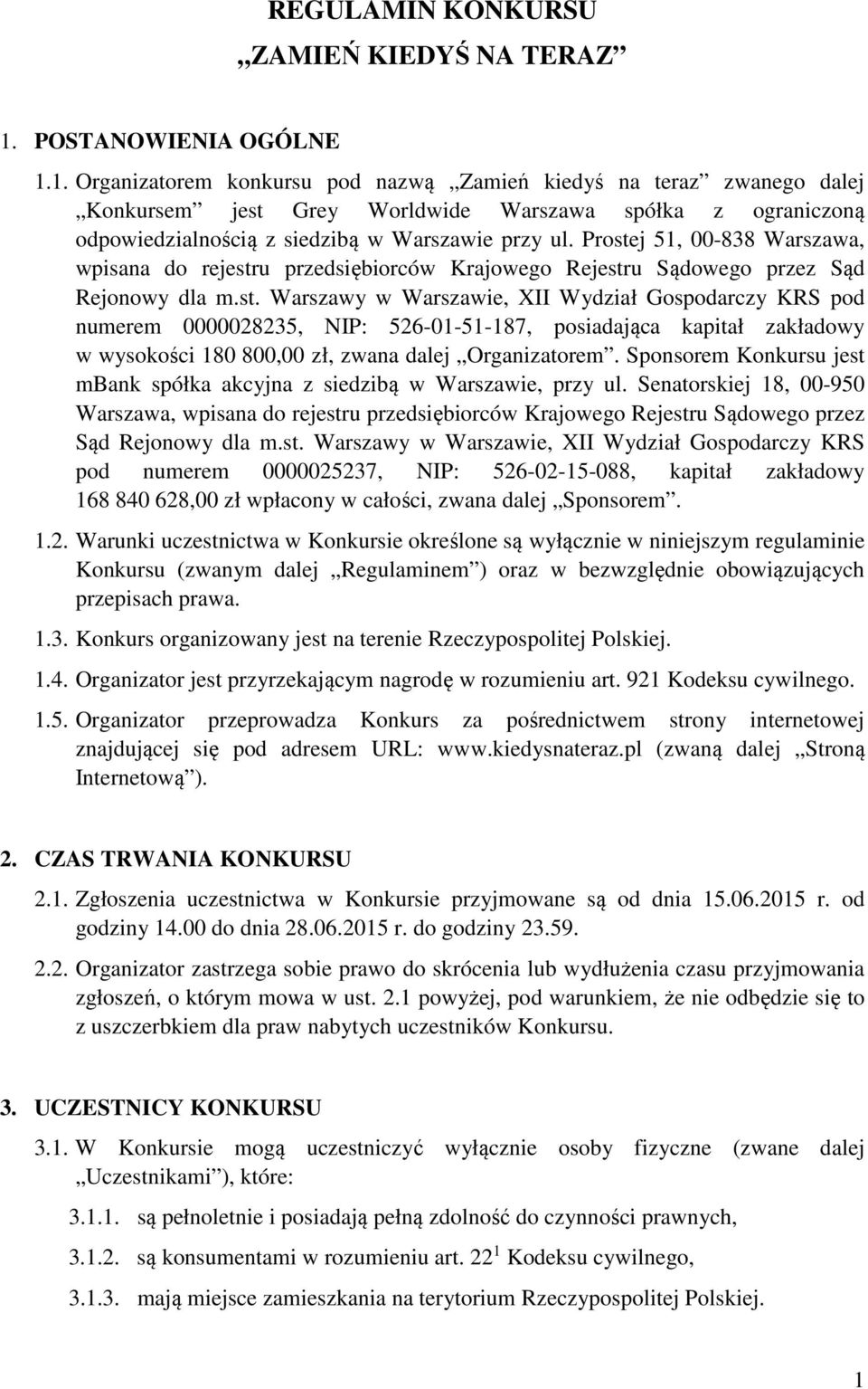 1. Organizatorem konkursu pod nazwą Zamień kiedyś na teraz zwanego dalej Konkursem jest Grey Worldwide Warszawa spółka z ograniczoną odpowiedzialnością z siedzibą w Warszawie przy ul.