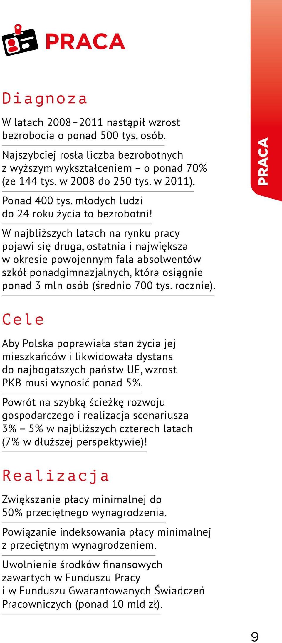 W najbliższych latach na rynku pracy pojawi się druga, ostatnia i największa w okresie powojennym fala absolwentów szkół ponadgimnazjalnych, która osiągnie ponad 3 mln osób (średnio 700 tys. rocznie).