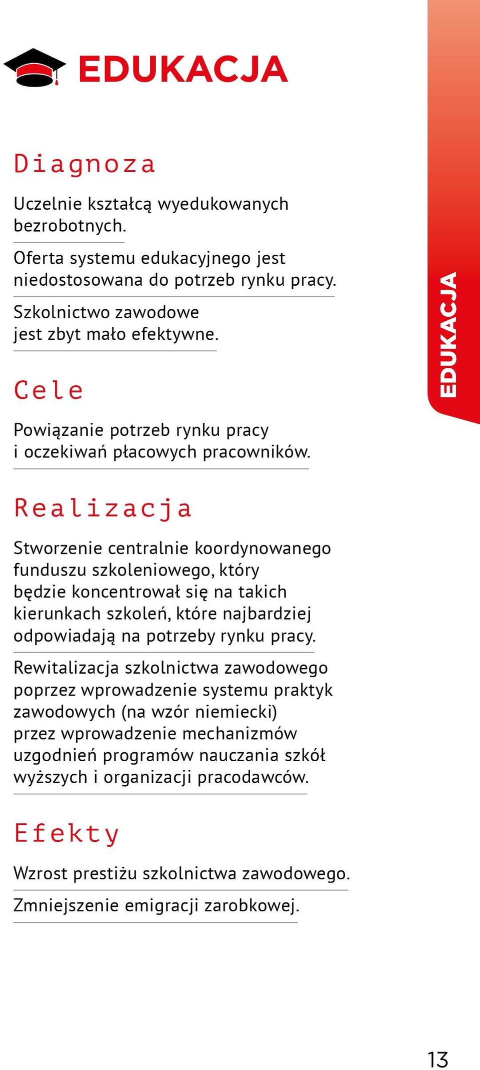 edukacja Realizacja Stworzenie centralnie koordynowanego funduszu szkoleniowego, który będzie koncentrował się na takich kierunkach szkoleń, które najbardziej odpowiadają na potrzeby