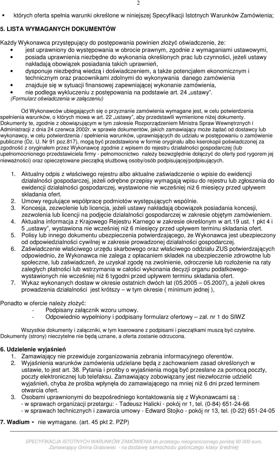 posiada uprawnienia niezbędne do wykonania określonych prac lub czynności, jeŝeli ustawy nakładają obowiązek posiadania takich uprawnień, dysponuje niezbędną wiedzą i doświadczeniem, a takŝe