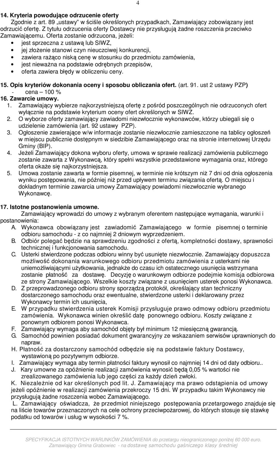 Oferta zostanie odrzucona, jeŝeli: jest sprzeczna z ustawą lub SIWZ, jej złoŝenie stanowi czyn nieuczciwej konkurencji, zawiera raŝąco niską cenę w stosunku do przedmiotu zamówienia, jest niewaŝna na