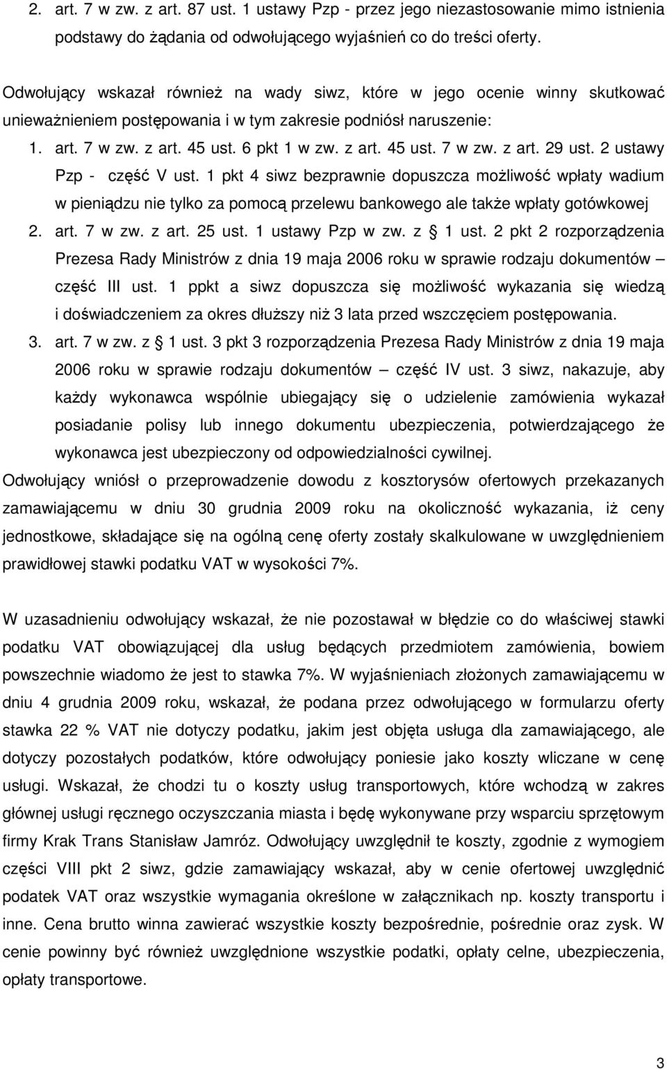 2 ustawy Pzp - część V ust. 1 pkt 4 siwz bezprawnie dopuszcza moŝliwość wpłaty wadium w pieniądzu nie tylko za pomocą przelewu bankowego ale takŝe wpłaty gotówkowej 2. art. 7 w zw. z art. 25 ust.