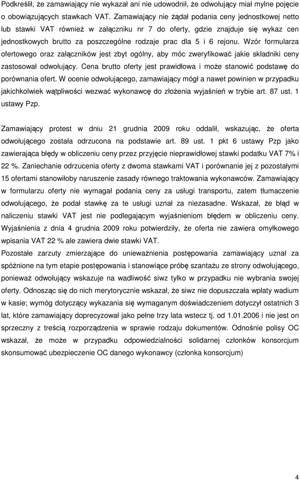 rejonu. Wzór formularza ofertowego oraz załączników jest zbyt ogólny, aby móc zweryfikować jakie składniki ceny zastosował odwołujący.