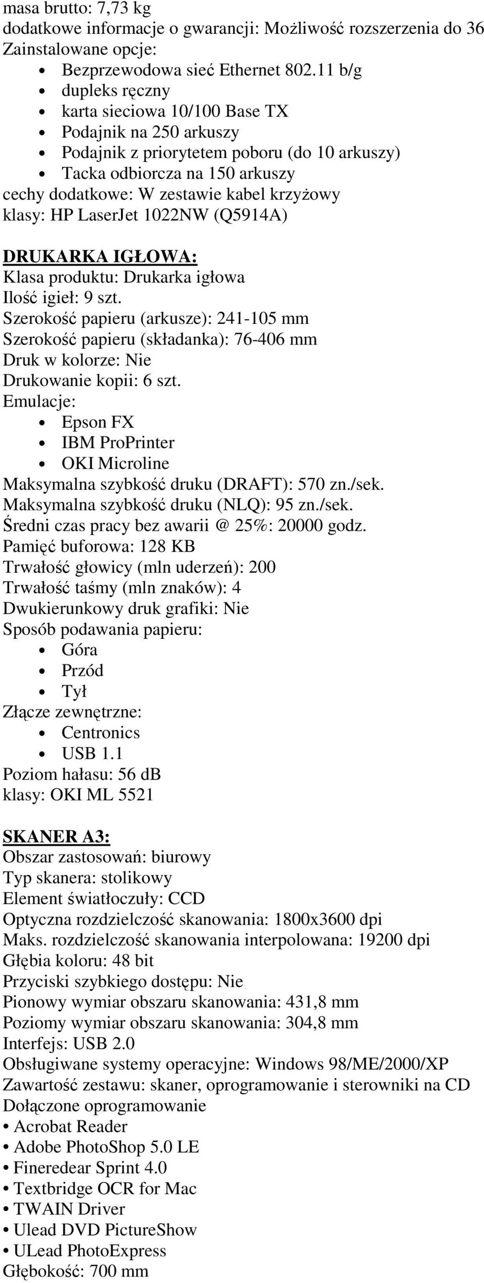 klasy: HP LaserJet 1022NW (Q5914A) DRUKARKA IGŁOWA: Klasa produktu: Drukarka igłowa Ilość igieł: 9 szt.