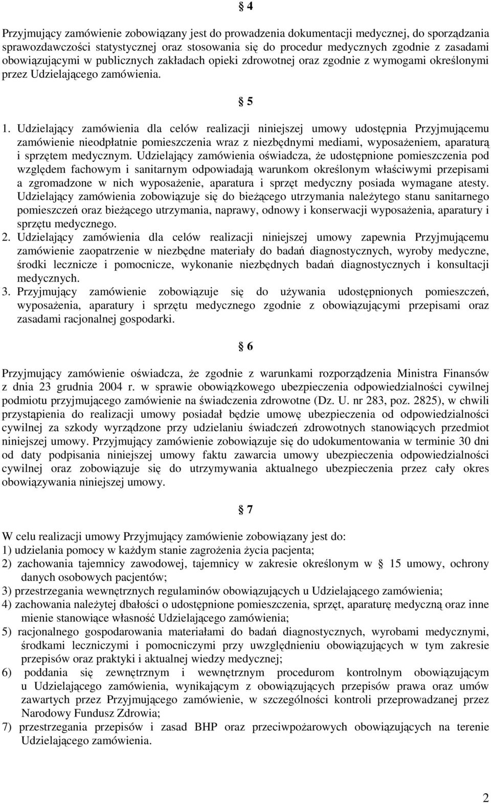 Udzielający zamówienia dla celów realizacji niniejszej umowy udostępnia Przyjmującemu zamówienie nieodpłatnie pomieszczenia wraz z niezbędnymi mediami, wyposaŝeniem, aparaturą i sprzętem medycznym.