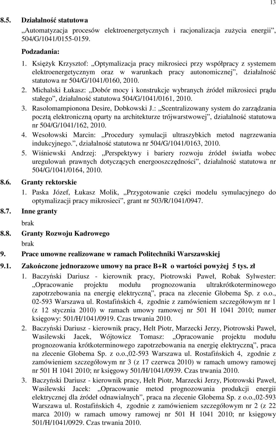 10. 2. Michalski Łukasz: Dobór mocy i konstrukcje wybranych źródeł mikrosieci prądu stałego, działalność statutowa 504/G/1041/0161, 2010. 3. Rasolomampionona Desire, Dobkowski J.