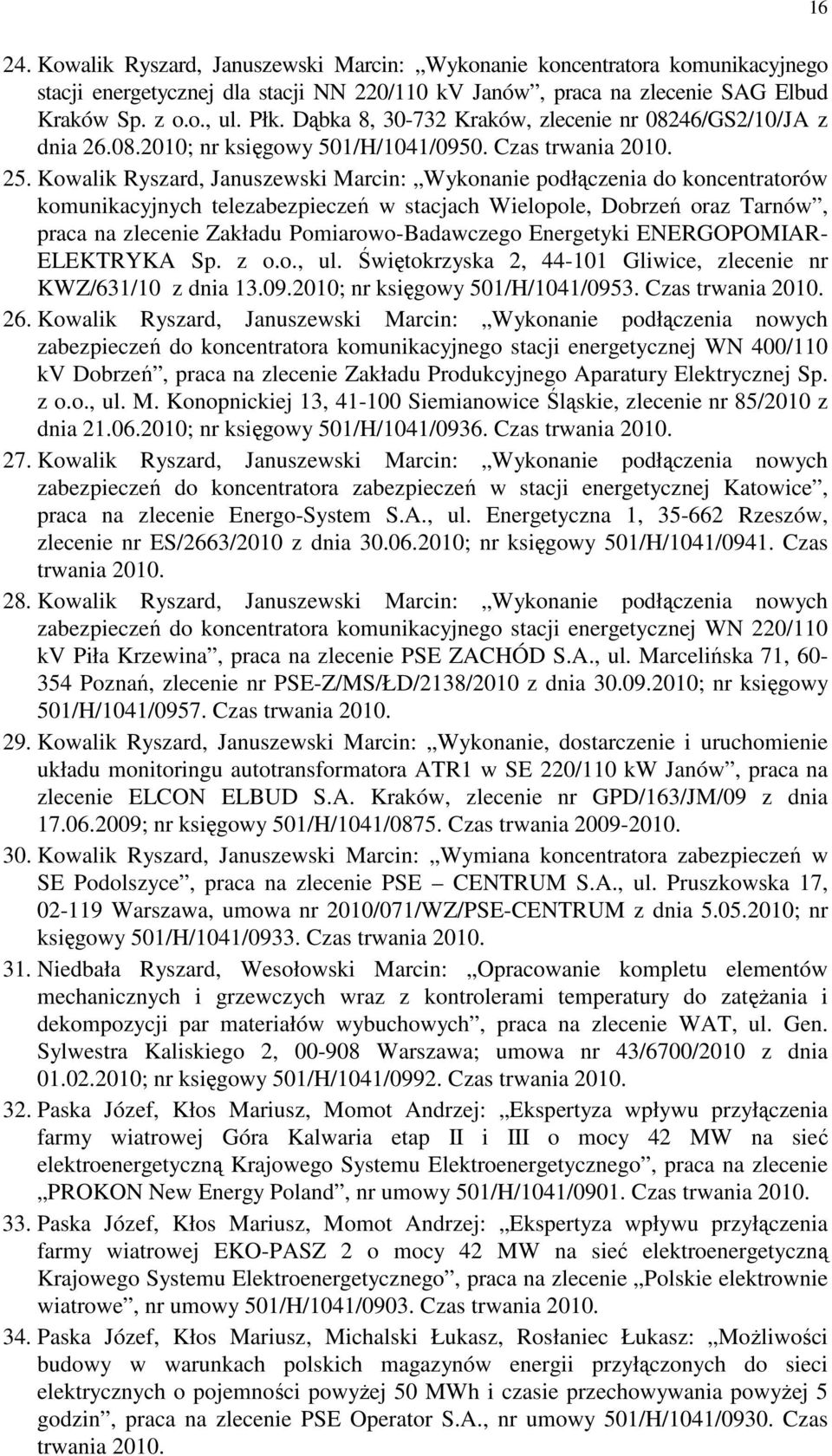 Kowalik Ryszard, Januszewski Marcin: Wykonanie podłączenia do koncentratorów komunikacyjnych telezabezpieczeń w stacjach Wielopole, Dobrzeń oraz Tarnów, praca na zlecenie Zakładu Pomiarowo-Badawczego