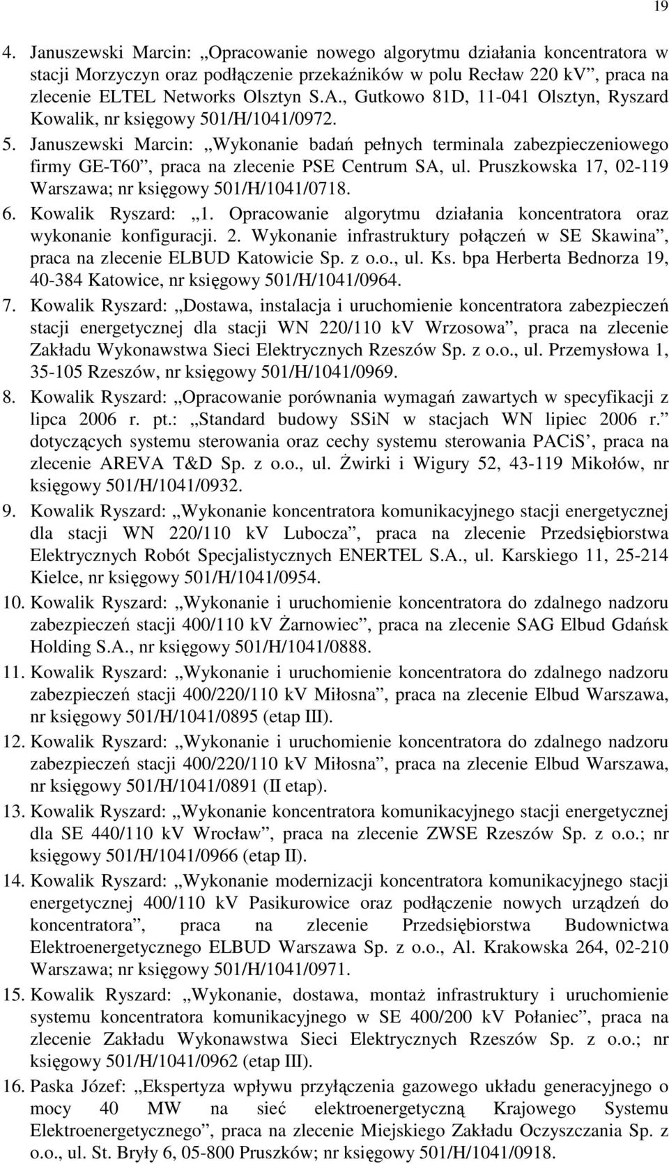 Pruszkowska 17, 02-119 Warszawa; nr księgowy 501/H/1041/0718. 6. Kowalik Ryszard: 1. Opracowanie algorytmu działania koncentratora oraz wykonanie konfiguracji. 2.