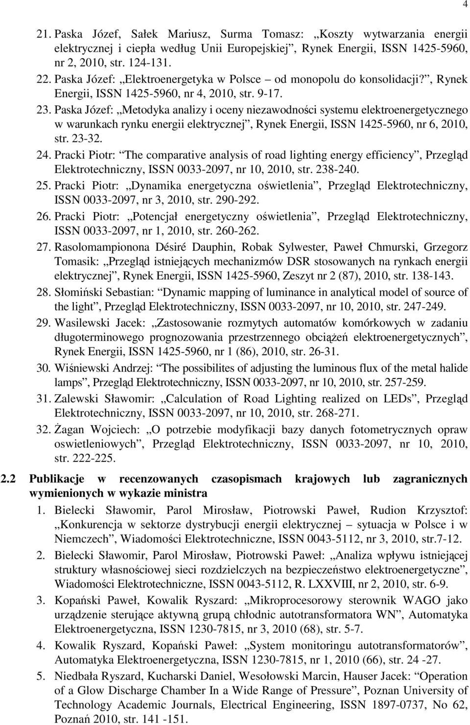 Paska Józef: Metodyka analizy i oceny niezawodności systemu elektroenergetycznego w warunkach rynku energii elektrycznej, Rynek Energii, ISSN 1425-5960, nr 6, 2010, str. 23-32. 24.