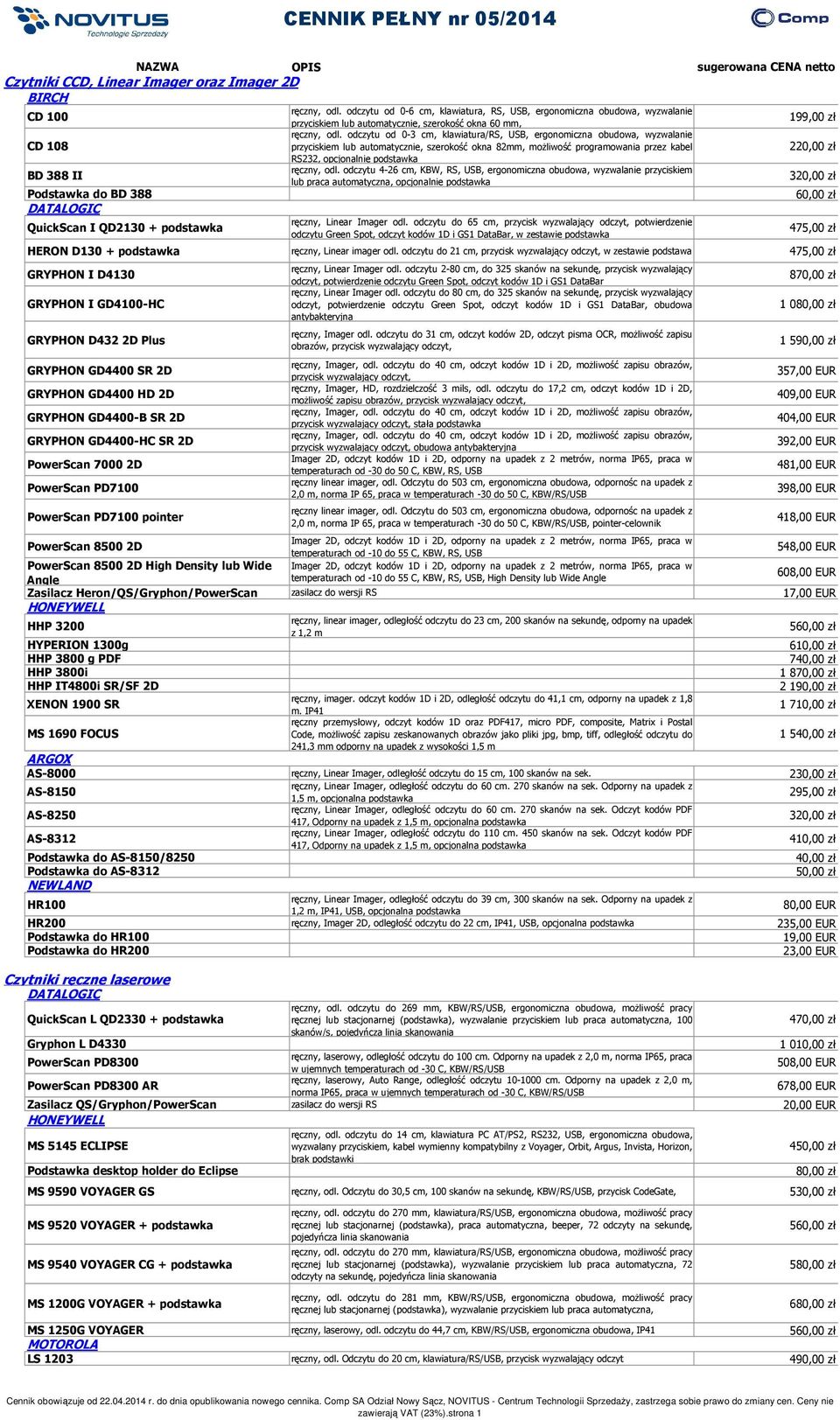 odczytu od 0-3 cm, klawiatura/rs, USB, ergonomiczna obudowa, wyzwalanie CD 108 przyciskiem lub automatycznie, szerokość okna 82mm, możliwość programowania przez kabel 220,00 zł RS232, opcjonalnie