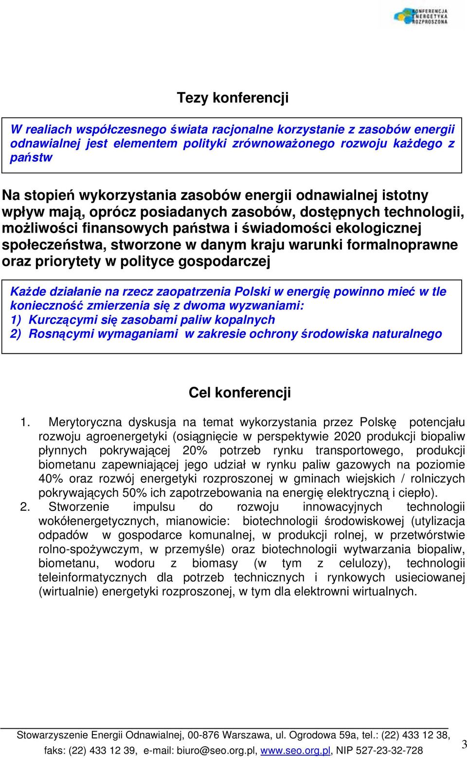 formalnoprawne oraz priorytety w polityce gospodarczej Każde działanie na rzecz zaopatrzenia Polski w energię powinno mieć w tle konieczność zmierzenia się z dwoma wyzwaniami: 1) Kurczącymi się