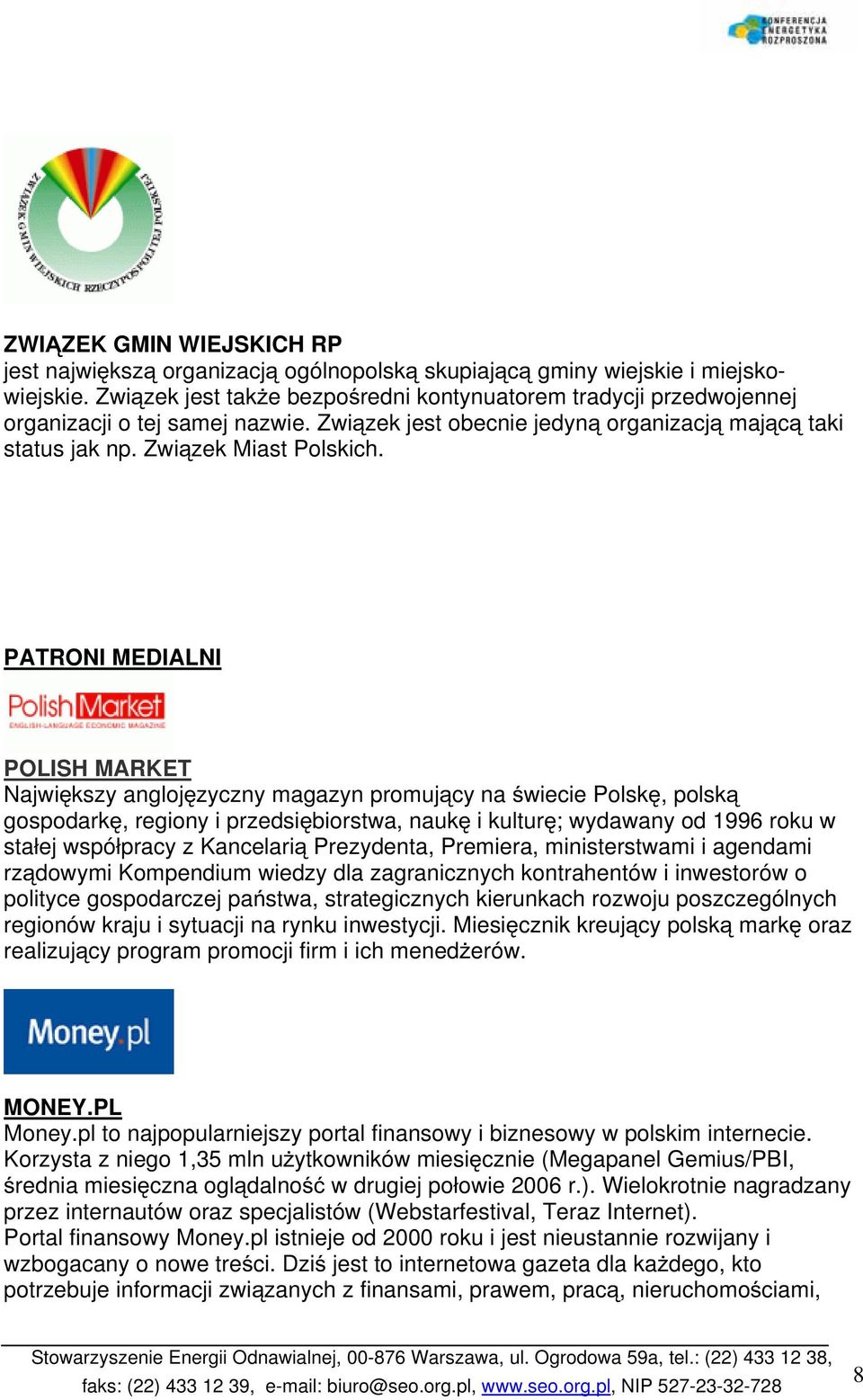 PATRONI MEDIALNI POLISH MARKET Największy anglojęzyczny magazyn promujący na świecie Polskę, polską gospodarkę, regiony i przedsiębiorstwa, naukę i kulturę; wydawany od 1996 roku w stałej współpracy