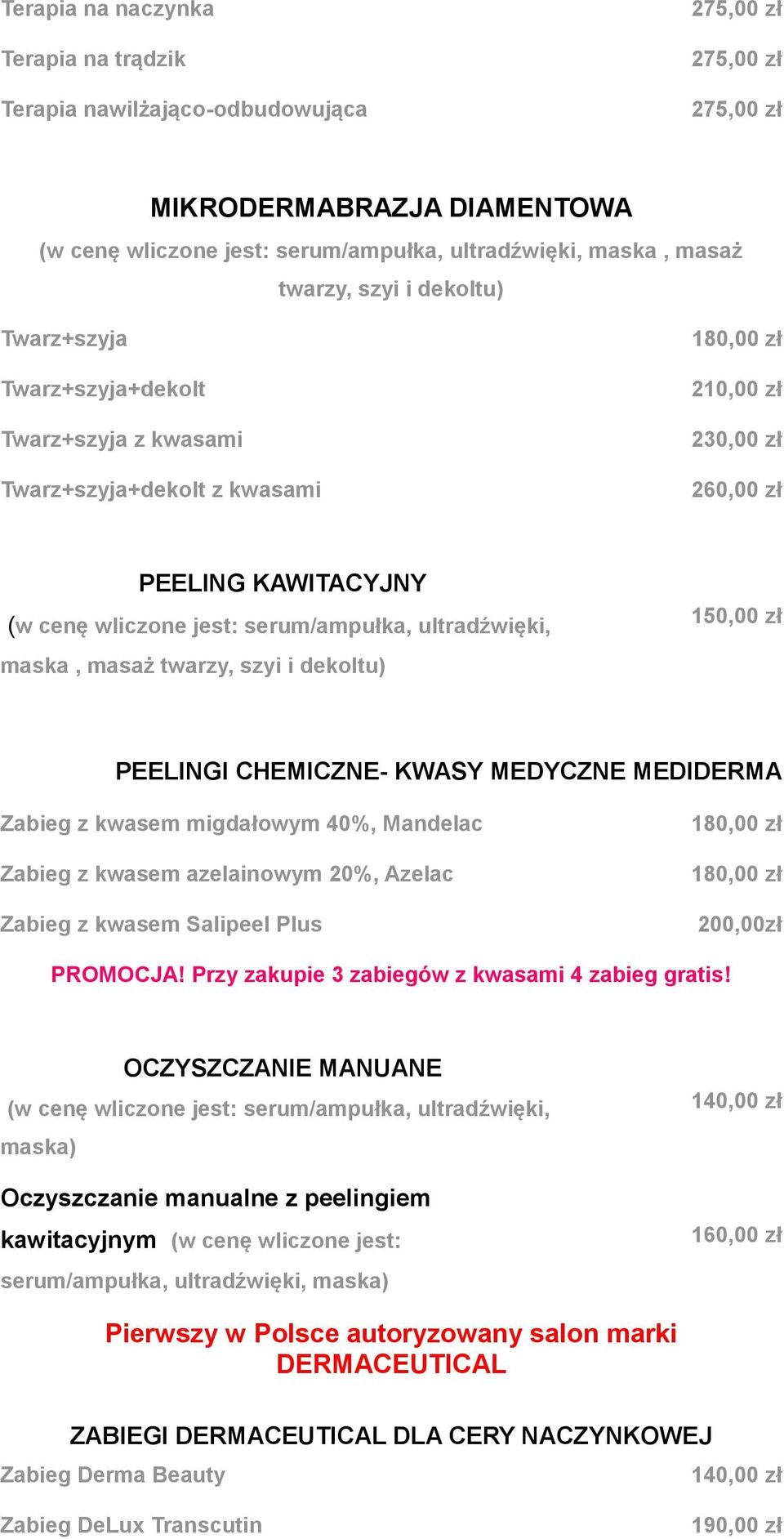 serum/ampułka, ultradźwięki, maska, masaż twarzy, szyi i dekoltu) PEELINGI CHEMICZNE- KWASY MEDYCZNE MEDIDERMA Zabieg z kwasem migdałowym 40%, Mandelac Zabieg z kwasem azelainowym 20%, Azelac Zabieg