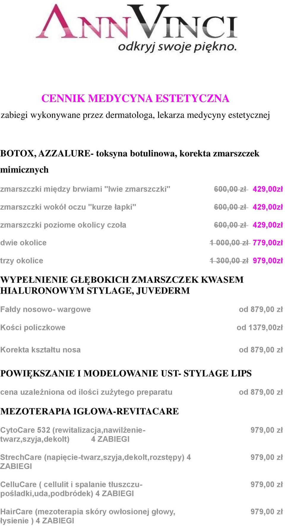 979,00zł WYPEŁNIENIE GŁĘBOKICH ZMARSZCZEK KWASEM HIALURONOWYM STYLAGE, JUVEDERM Fałdy nosowo- wargowe Kości policzkowe Korekta kształtu nosa od 879,00 zł od 1379,00zł od 879,00 zł POWIĘKSZANIE I