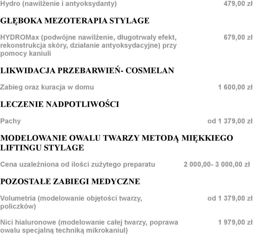 zł MODELOWANIE OWALU TWARZY METODĄ MIĘKKIEGO LIFTINGU STYLAGE Cena uzależniona od ilości zużytego preparatu 2 000,00-3 000,00 zł POZOSTAŁE ZABIEGI MEDYCZNE