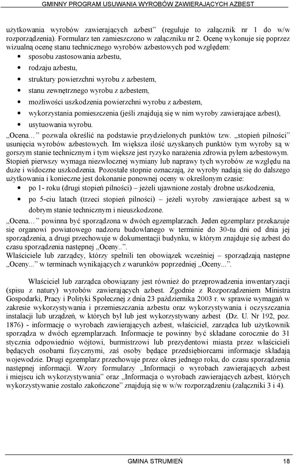 zewnętrznego wyrobu z azbestem, możliwości uszkodzenia powierzchni wyrobu z azbestem, wykorzystania pomieszczenia (jeśli znajdują się w nim wyroby zawierające azbest), usytuowania wyrobu.