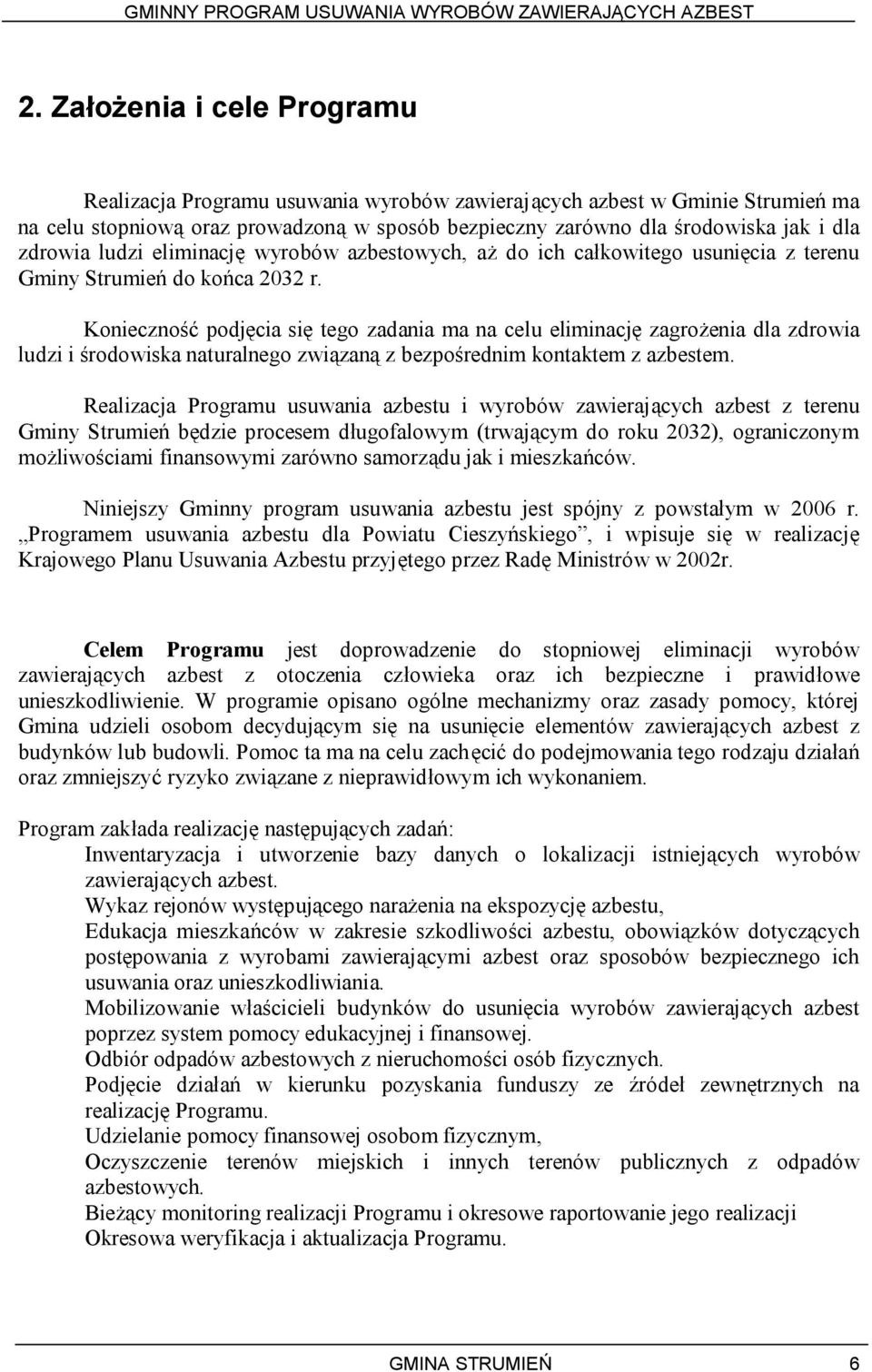 Konieczność podjęcia się tego zadania ma na celu eliminację zagrożenia dla zdrowia ludzi i środowiska naturalnego związaną z bezpośrednim kontaktem z azbestem.