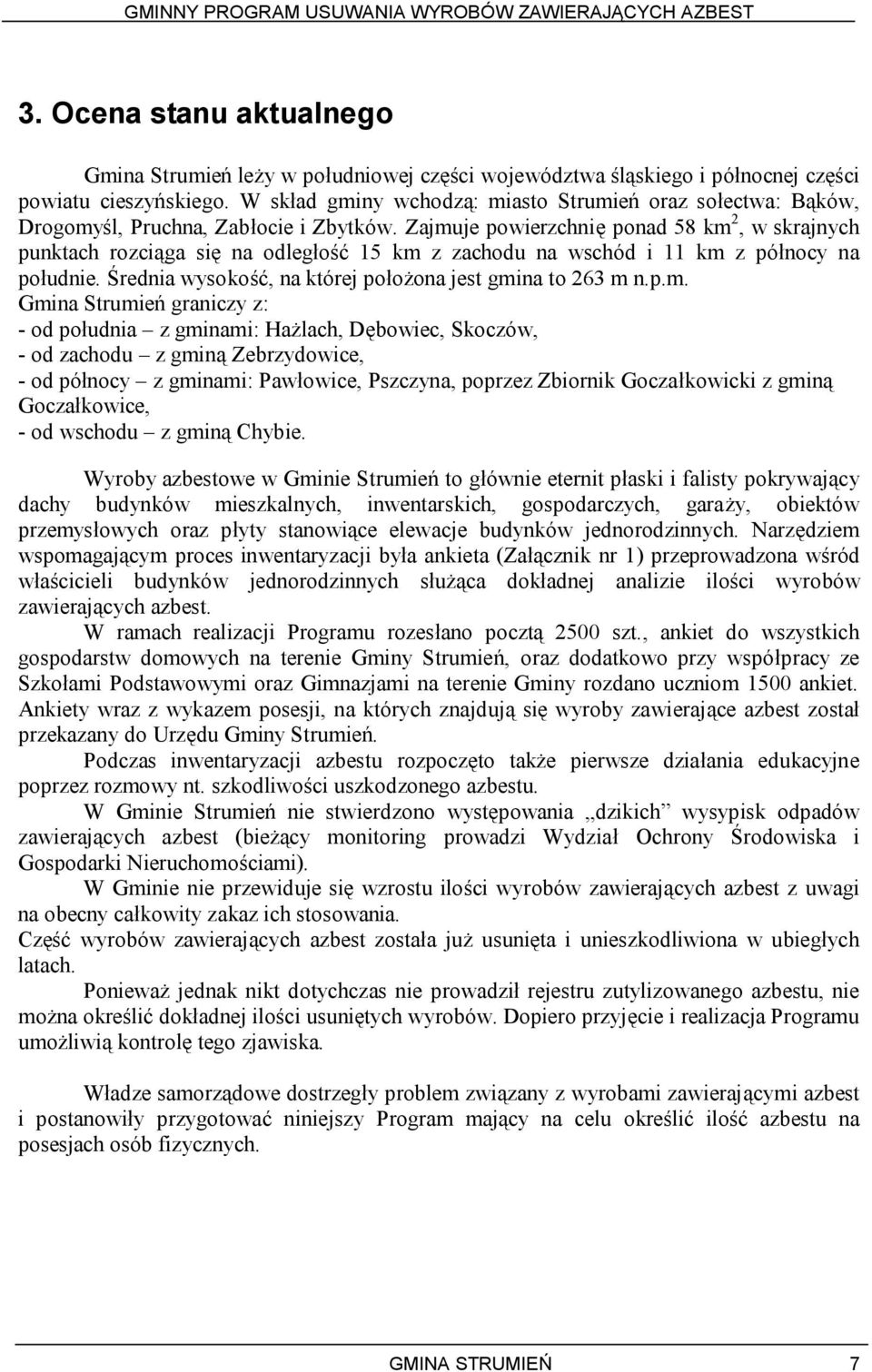 Zajmuje powierzchnię ponad 58 km 2, w skrajnych punktach rozciąga się na odległość 15 km z zachodu na wschód i 11 km z północy na południe. Średnia wysokość, na której położona jest gmina to 263 m n.