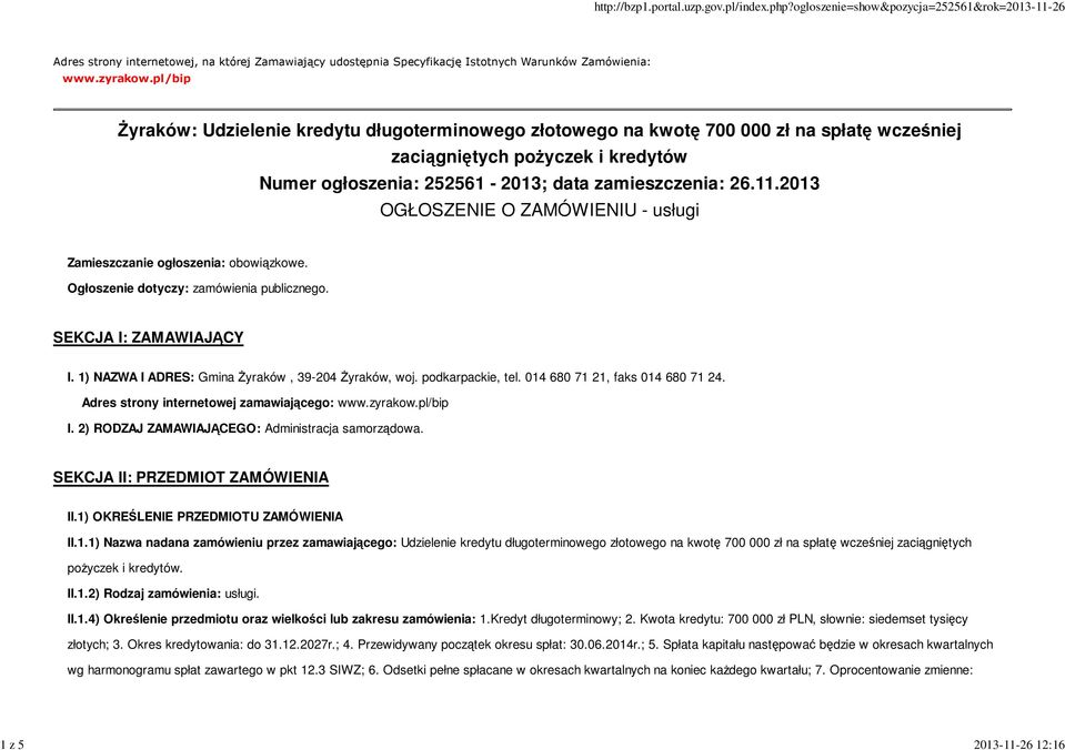 2013 OGŁOSZENIE O ZAMÓWIENIU - usługi Zamieszczanie ogłoszenia: obowiązkowe. Ogłoszenie dotyczy: zamówienia publicznego. SEKCJA I: ZAMAWIAJĄCY I. 1) NAZWA I ADRES: Gmina Żyraków, 39-204 Żyraków, woj.