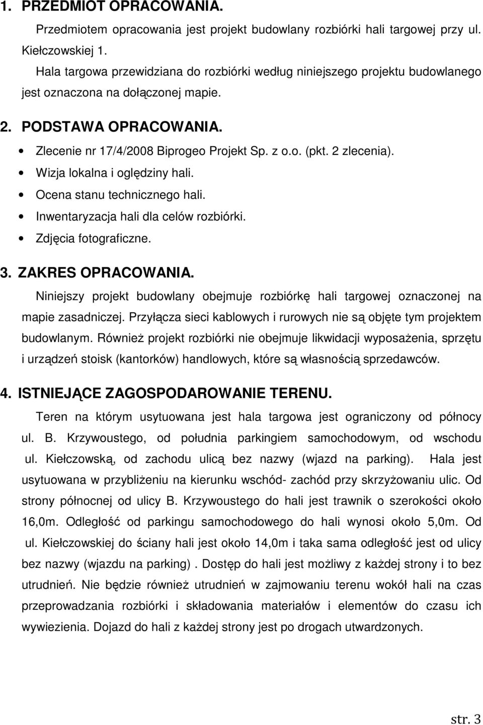 2 zlecenia). Wizja lokalna i oględziny hali. Ocena stanu technicznego hali. Inwentaryzacja hali dla celów rozbiórki. Zdjęcia fotograficzne. 3. ZAKRES OPRACOWANIA.