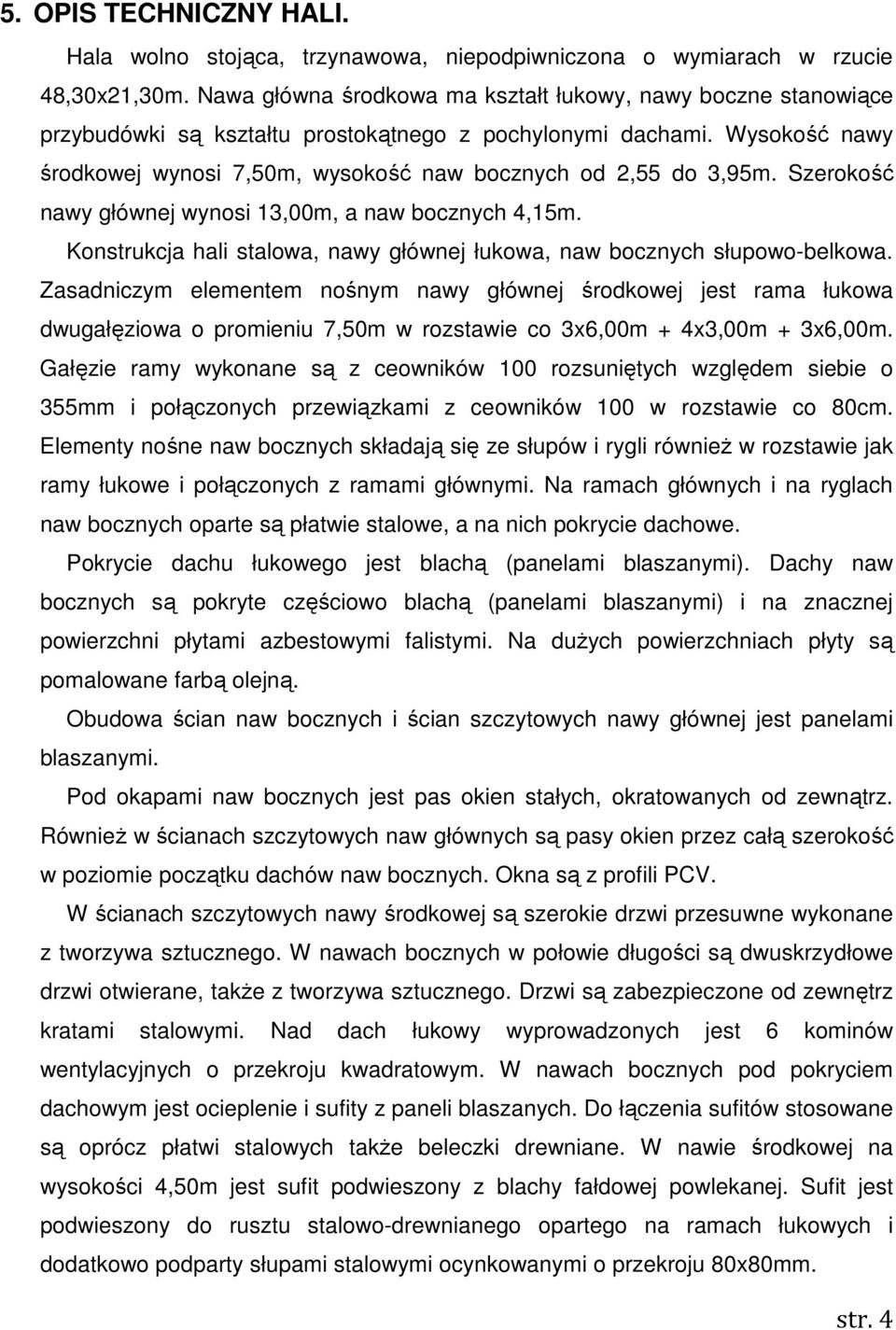 Wysokość nawy środkowej wynosi 7,50m, wysokość naw bocznych od 2,55 do 3,95m. Szerokość nawy głównej wynosi 13,00m, a naw bocznych 4,15m.