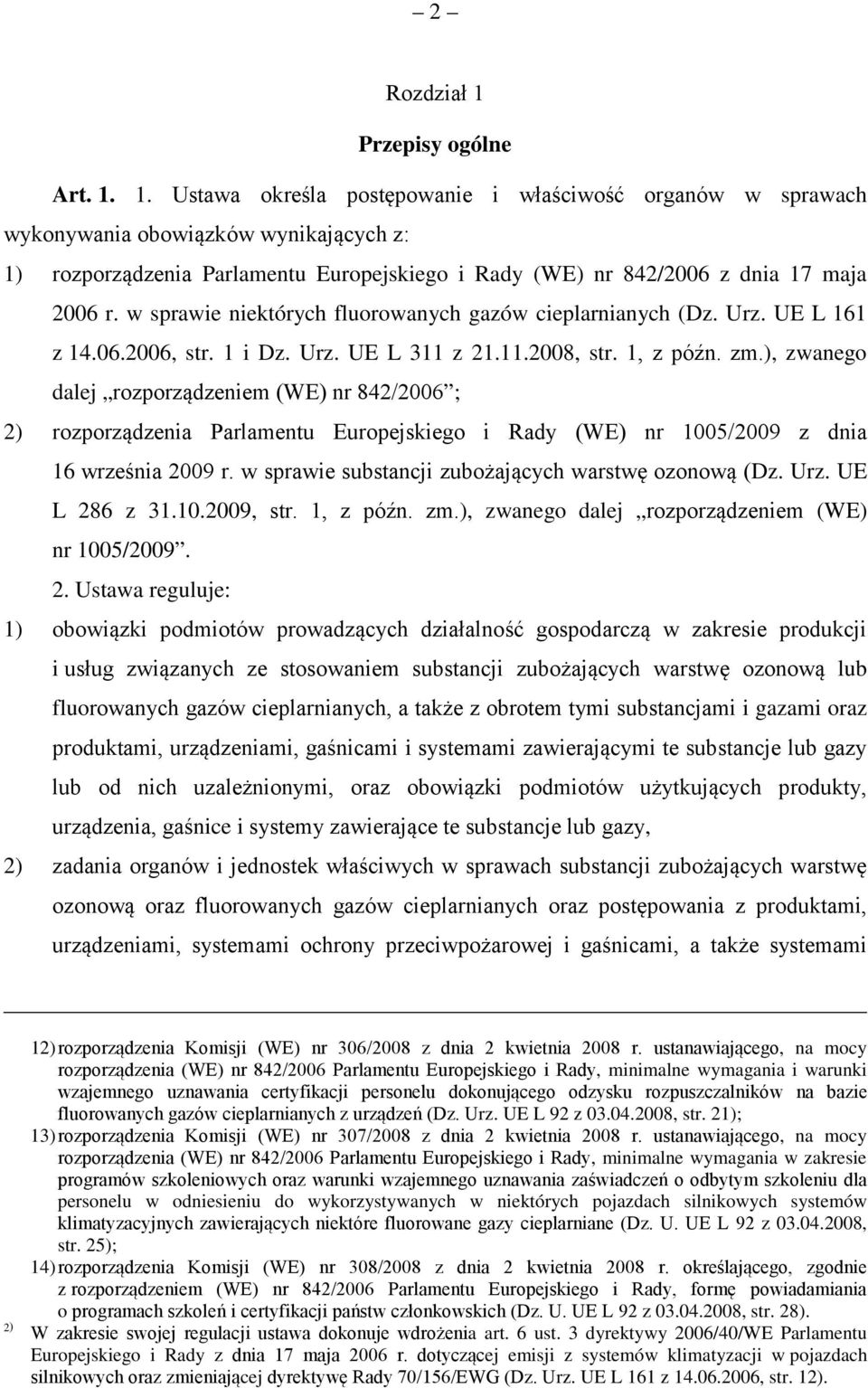 1. Ustawa określa postępowanie i właściwość organów w sprawach wykonywania obowiązków wynikających z: 1) rozporządzenia Parlamentu Europejskiego i Rady (WE) nr 842/2006 z dnia 17 maja 2006 r.